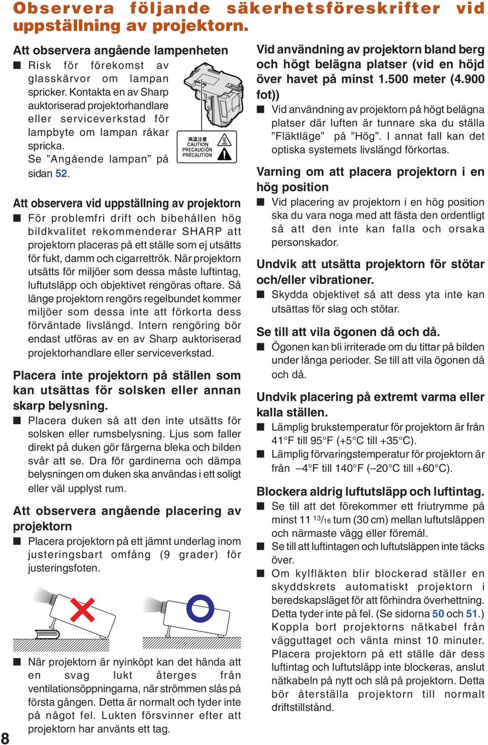 tt observera vid uppställning av projektorn För problemfri drift och bibehållen hög bildkvalitet rekommenderar H att projektorn placeras på ett ställe som ej utsätts för fukt, damm och cigarrettrök.