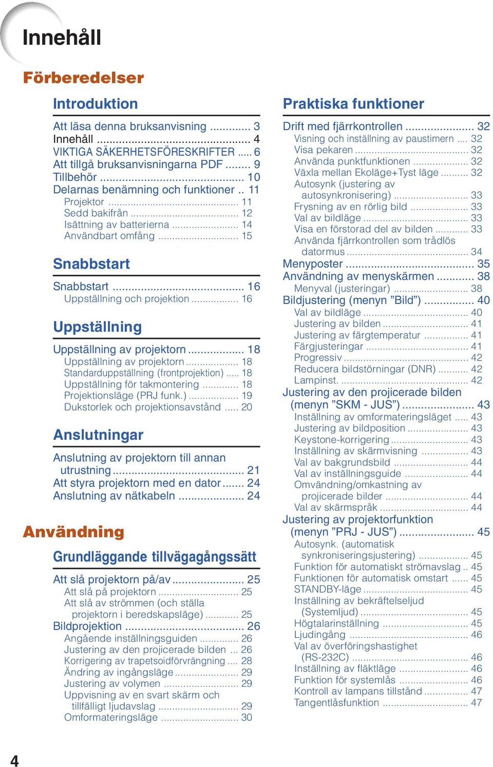 .. 8 tandarduppställning (frontprojektion)... 8 Uppställning för takmontering... 8 rojektionsläge (J funk.)... 9 Dukstorlek och projektionsavstånd.