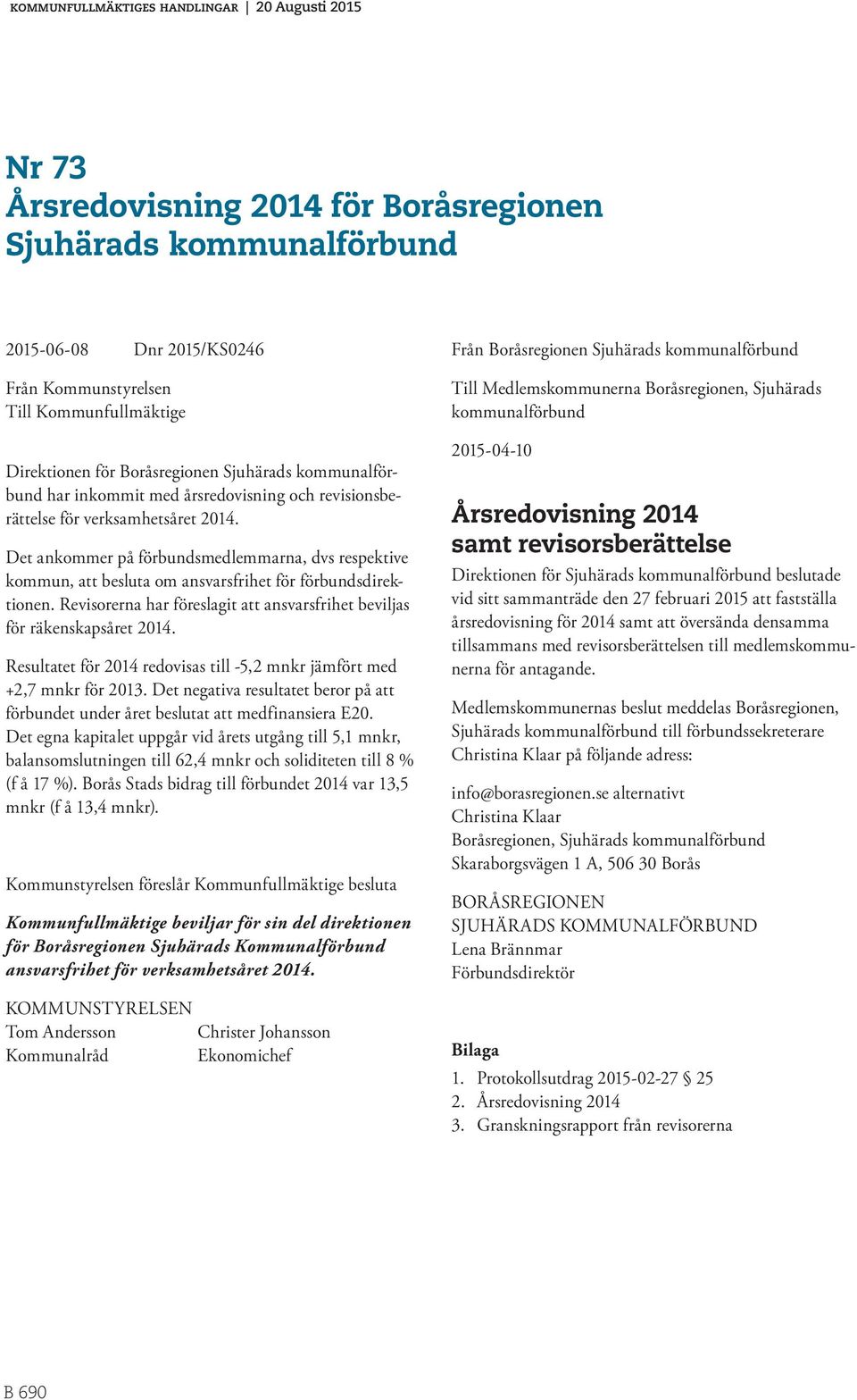 Revisorerna har föreslagit ansvarsfrihet beviljas för räkenskapsåret 2014. Resultatet för 2014 redovisas till -5,2 mnkr jämfört med +2,7 mnkr för 2013.