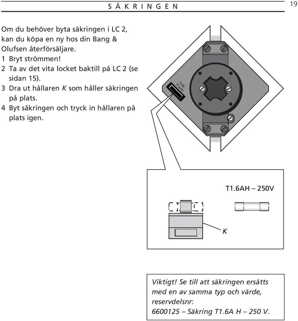 3 Dra ut hållaren K som håller säkringen på plats. 4 Byt säkringen och tryck in hållaren på plats igen.