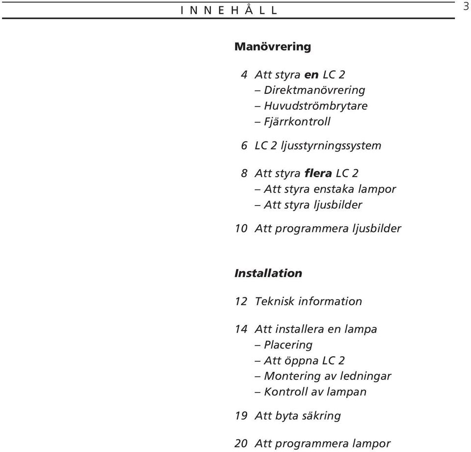 Att programmera ljusbilder Installation 12 Teknisk information 14 Att installera en lampa Placering
