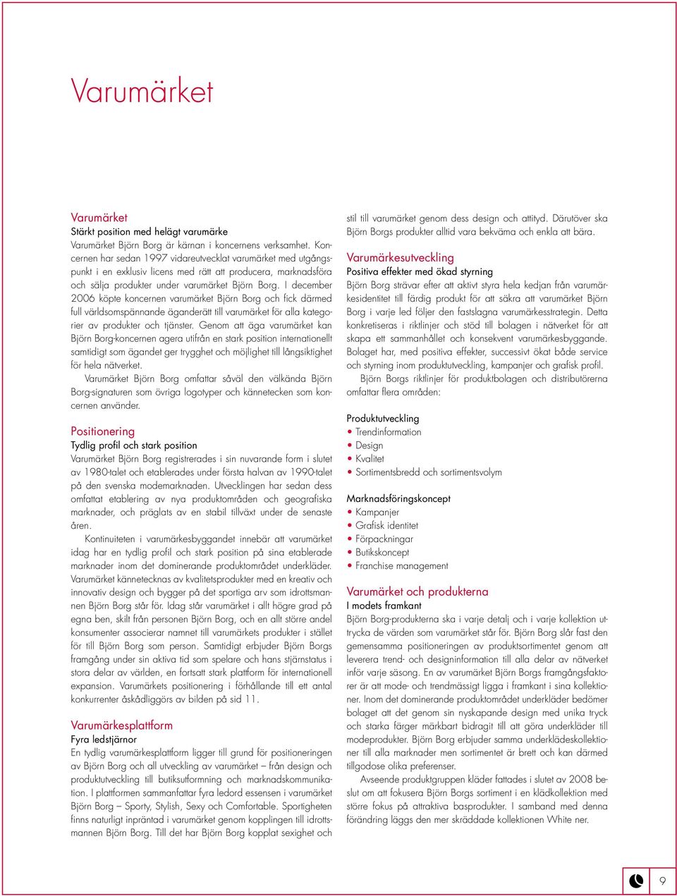 I december 2006 köpte koncernen varumärket Björn Borg och fick därmed full världsomspännande äganderätt till varumärket för alla kategorier av produkter och tjänster.