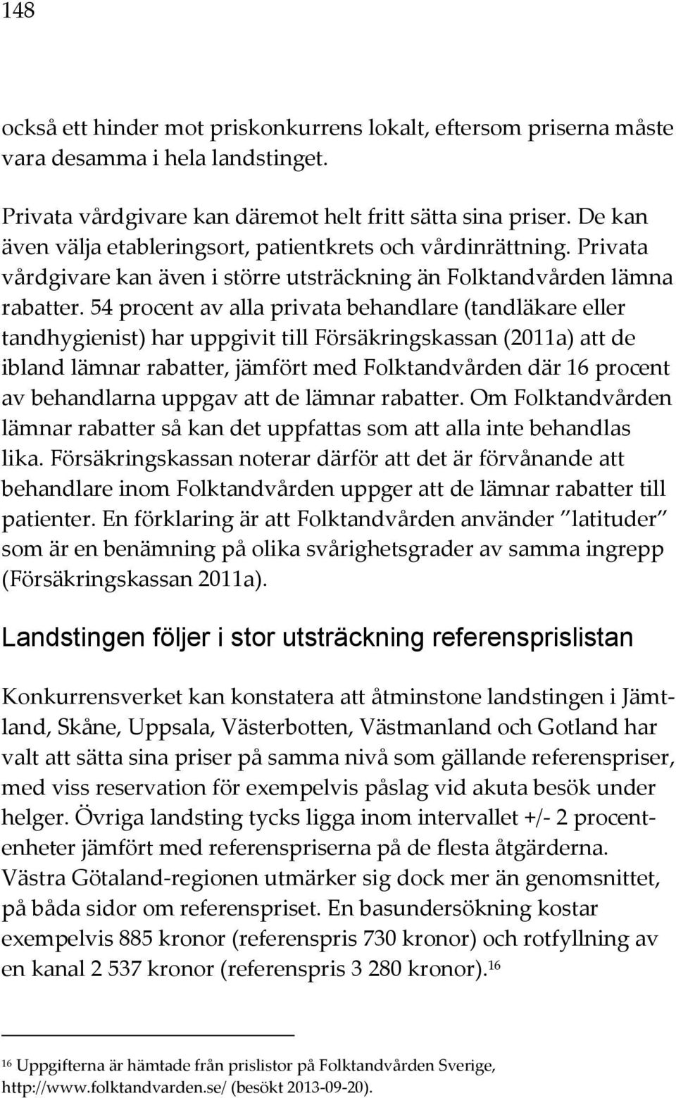 54 procent av alla privata behandlare (tandläkare eller tandhygienist) har uppgivit till Försäkringskassan (2011a) att de ibland lämnar rabatter, jämfört med Folktandvården där 16 procent av