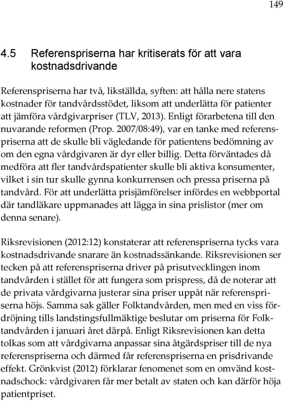 patienter att jämföra vårdgivarpriser (TLV, 2013). Enligt förarbetena till den nuvarande reformen (Prop.