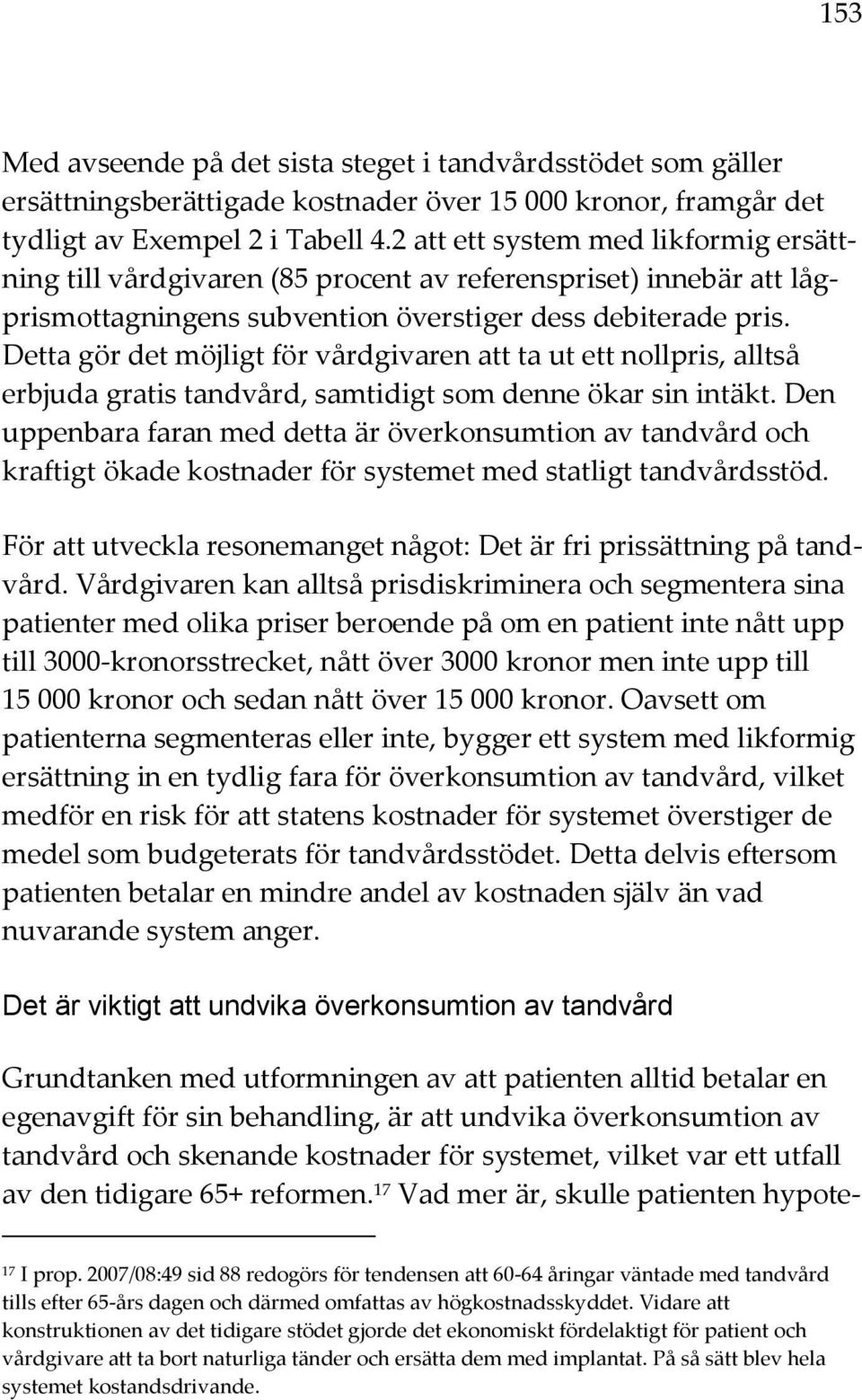 Detta gör det möjligt för vårdgivaren att ta ut ett nollpris, alltså erbjuda gratis tandvård, samtidigt som denne ökar sin intäkt.