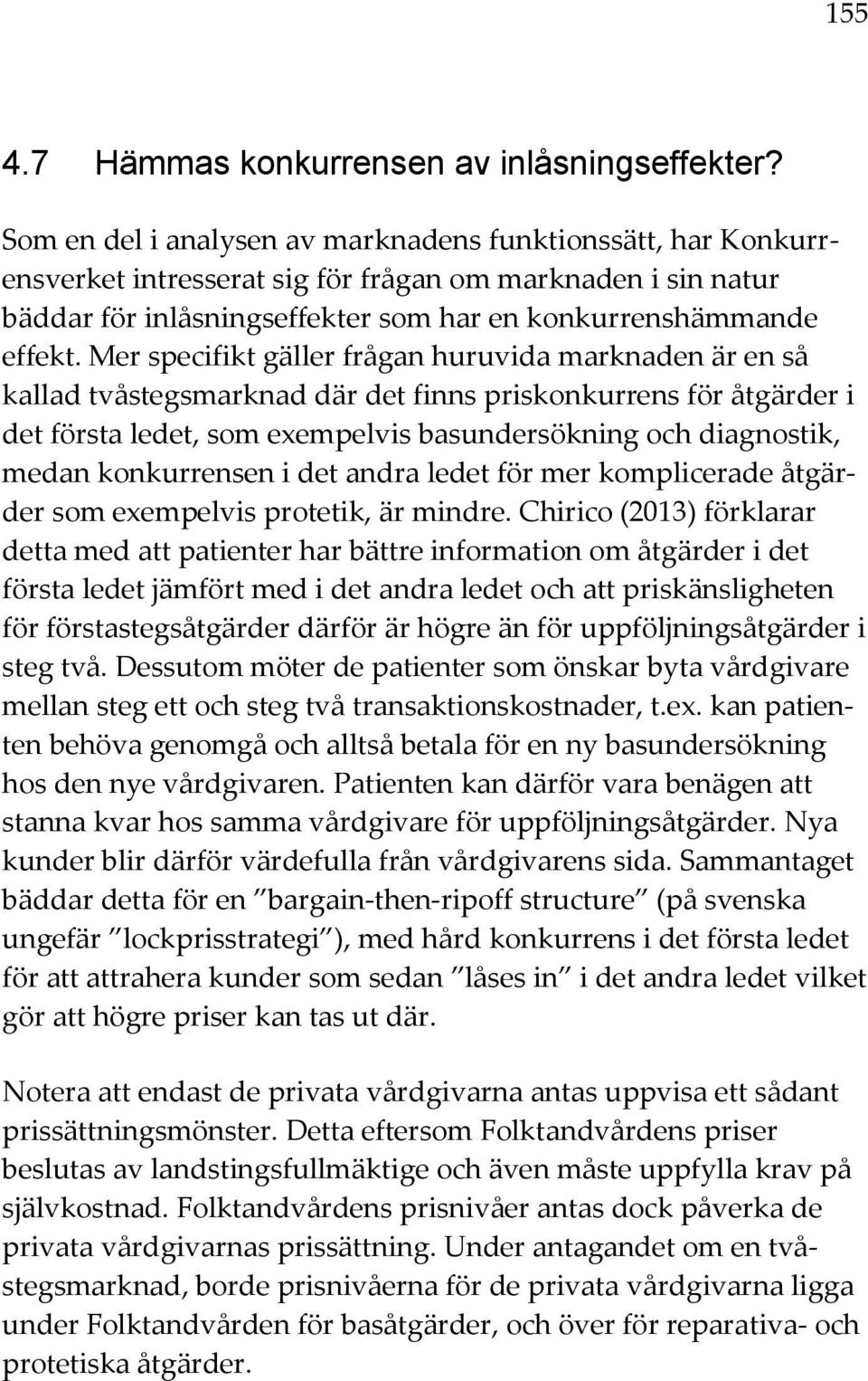 Mer specifikt gäller frågan huruvida marknaden är en så kallad tvåstegsmarknad där det finns priskonkurrens för åtgärder i det första ledet, som exempelvis basundersökning och diagnostik, medan