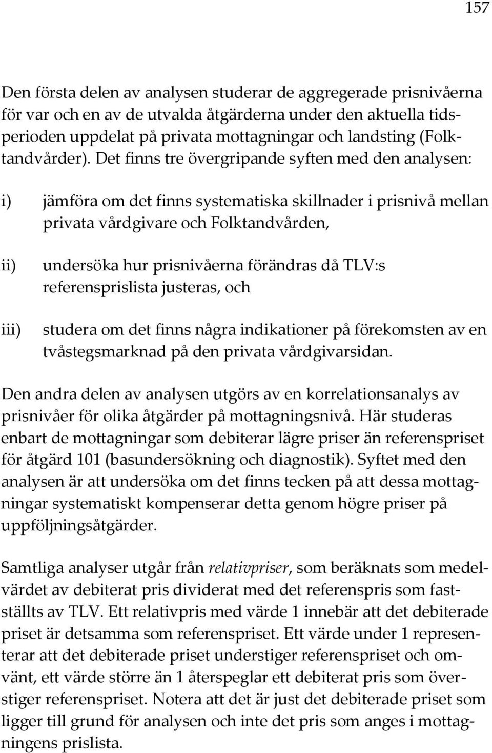 Det finns tre övergripande syften med den analysen: i) jämföra om det finns systematiska skillnader i prisnivå mellan privata vårdgivare och Folktandvården, ii) iii) undersöka hur prisnivåerna