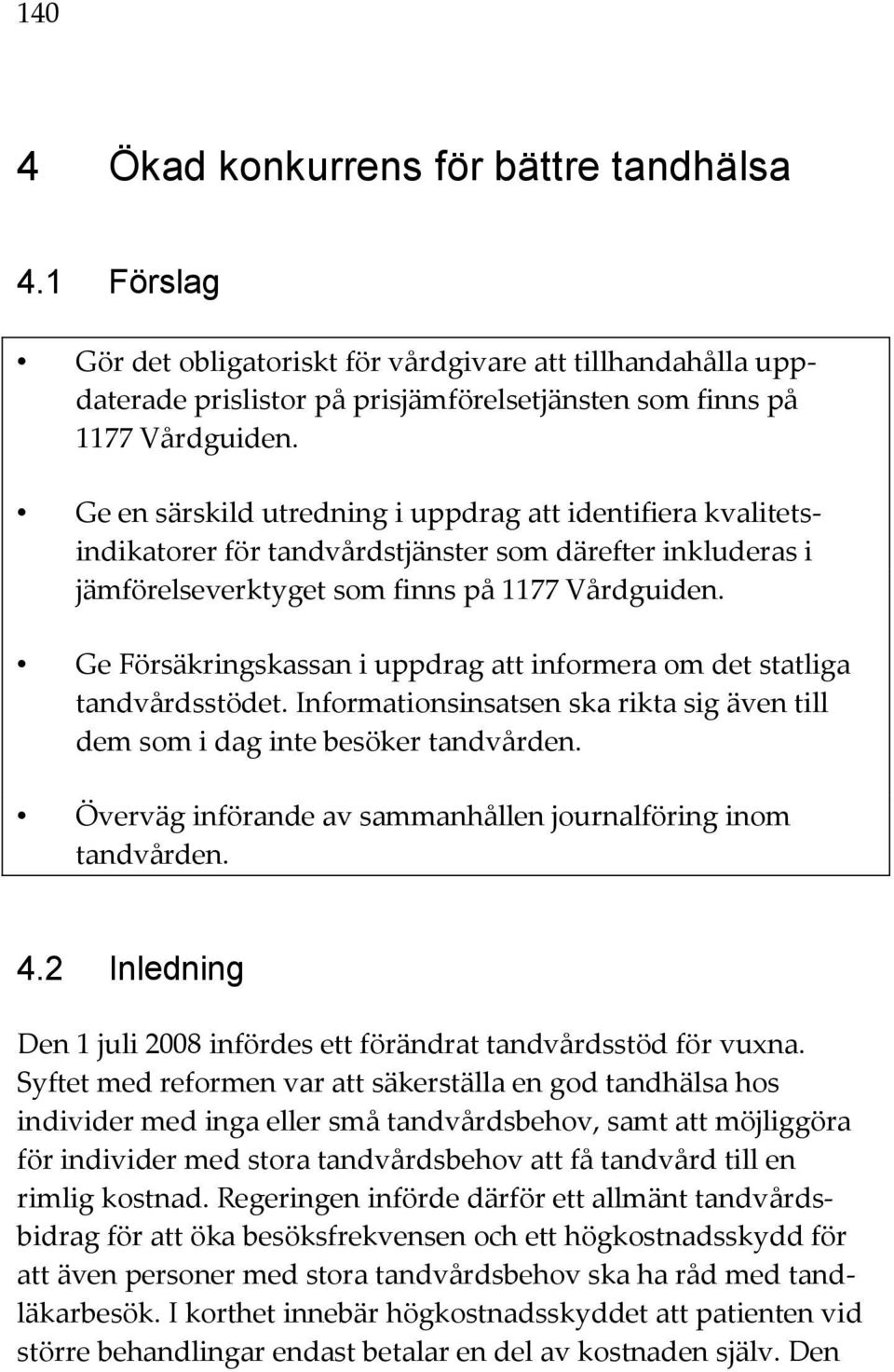 Ge Försäkringskassan i uppdrag att informera om det statliga tandvårdsstödet. Informationsinsatsen ska rikta sig även till dem som i dag inte besöker tandvården.