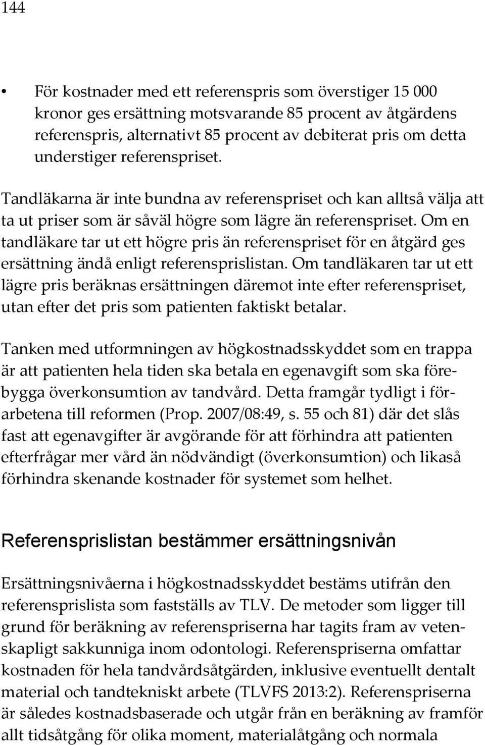 Om en tandläkare tar ut ett högre pris än referenspriset för en åtgärd ges ersättning ändå enligt referensprislistan.