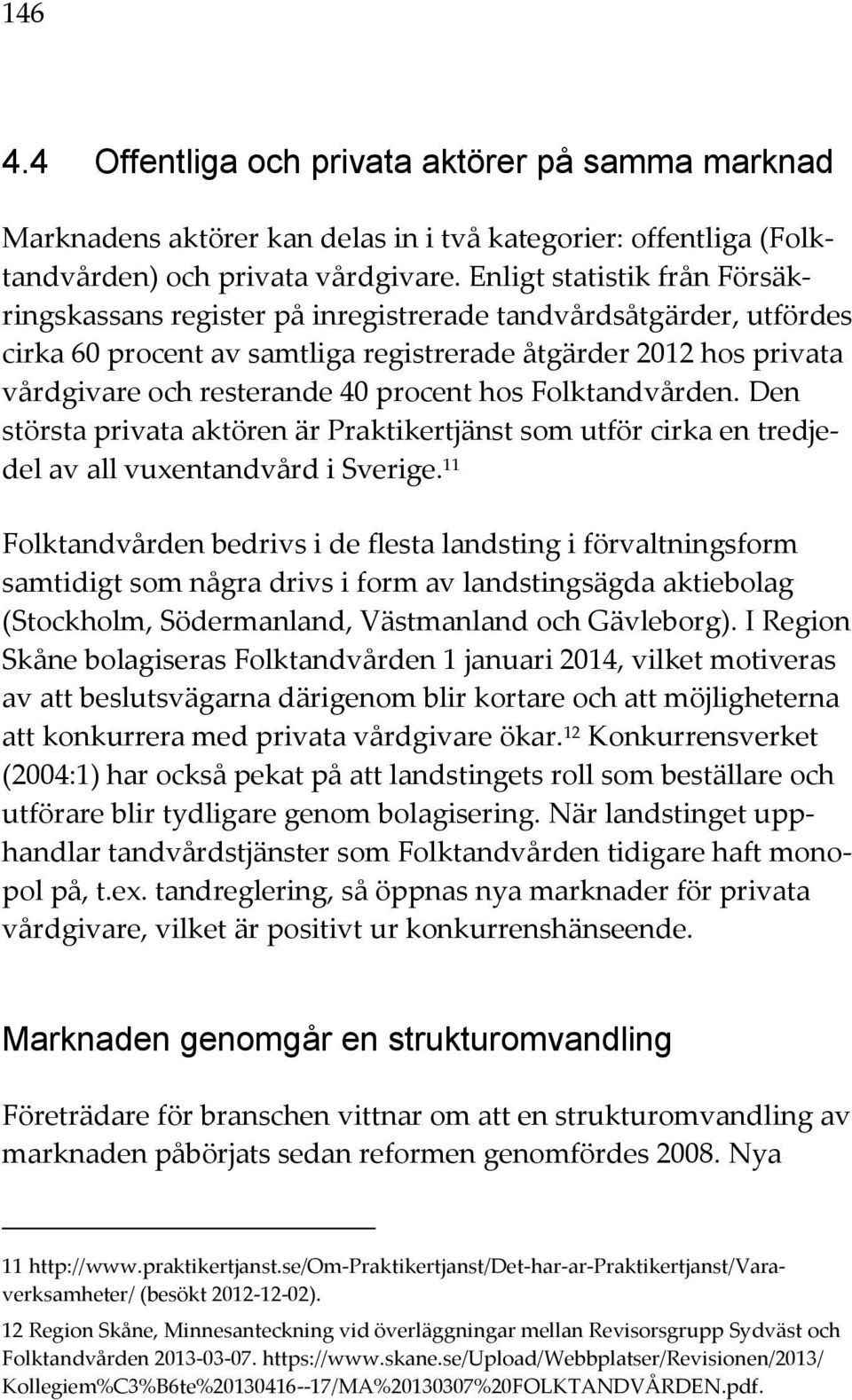 procent hos Folktandvården. Den största privata aktören är Praktikertjänst som utför cirka en tredjedel av all vuxentandvård i Sverige.