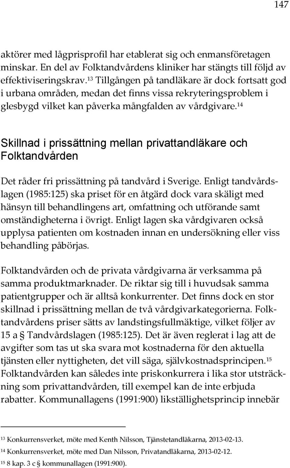 14 Skillnad i prissättning mellan privattandläkare och Folktandvården Det råder fri prissättning på tandvård i Sverige.