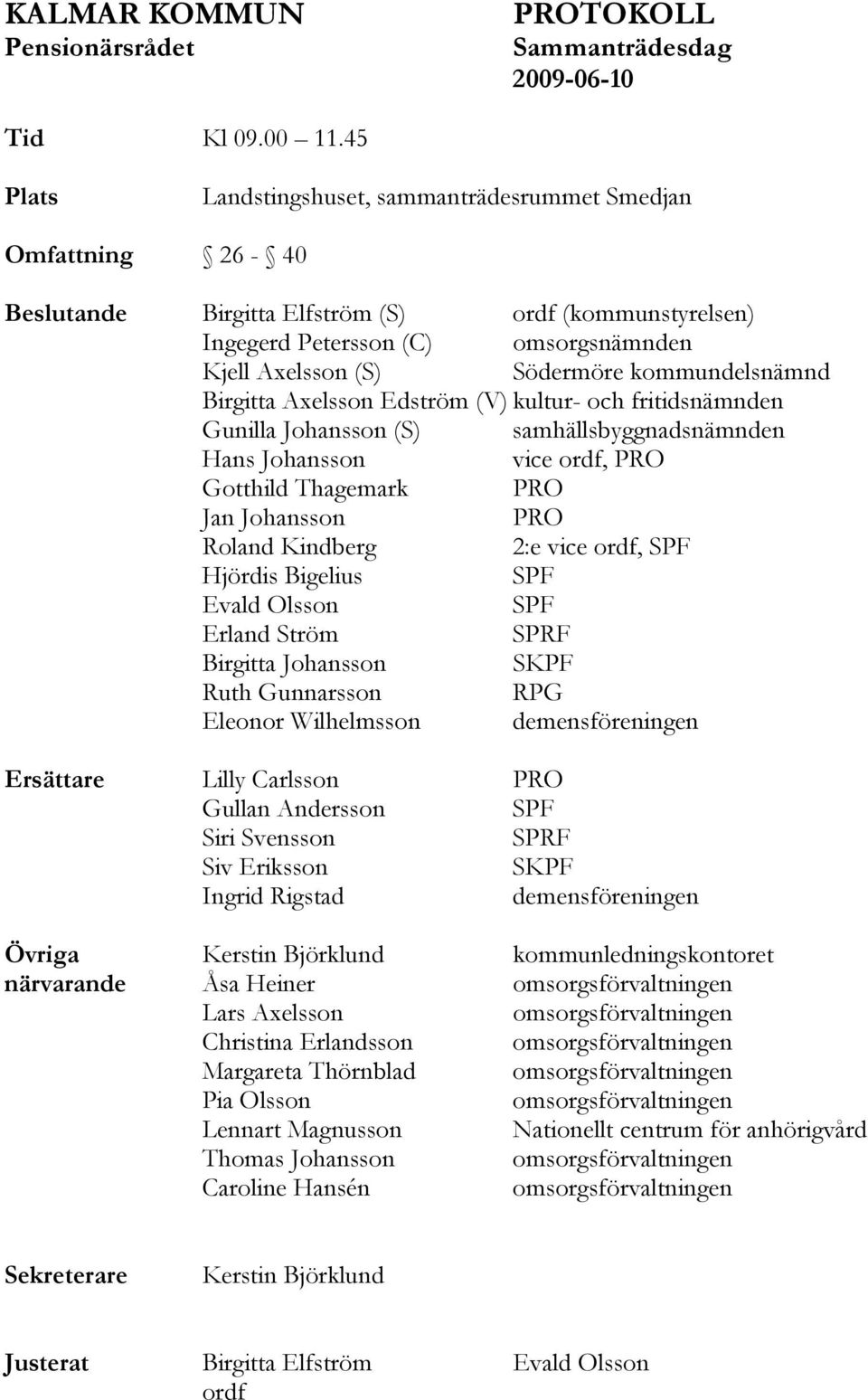 kommundelsnämnd Birgitta Axelsson Edström (V) kultur- och fritidsnämnden Gunilla Johansson (S) samhällsbyggnadsnämnden Hans Johansson vice ordf, PRO Gotthild Thagemark PRO Jan Johansson PRO Roland