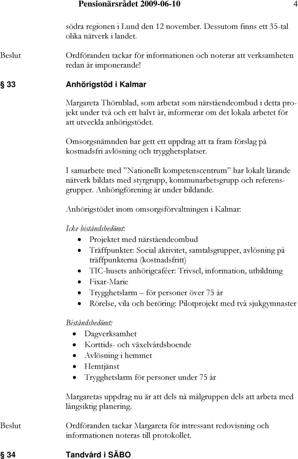 33 Anhörigstöd i Kalmar Margareta Thörnblad, som arbetat som närståendeombud i detta projekt under två och ett halvt år, informerar om det lokala arbetet för att utveckla anhörigstödet.