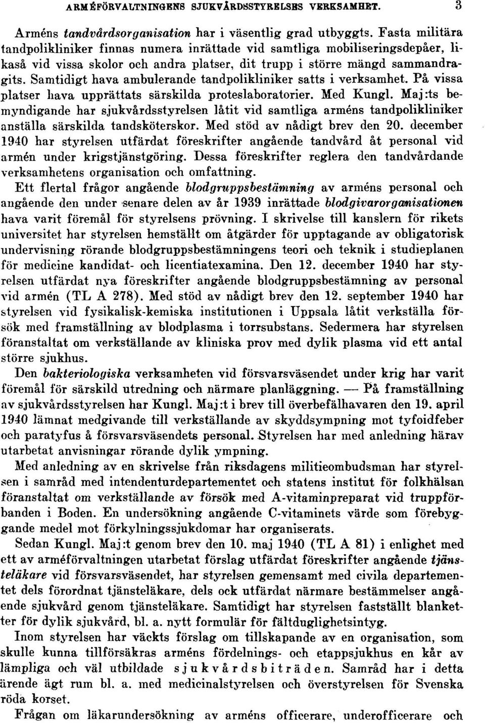 Samtidigt hava ambulerande tandpolikliniker satts i verksamhet. På vissa platser hava upprättats särskilda proteslaboratorier. Med Kungl.