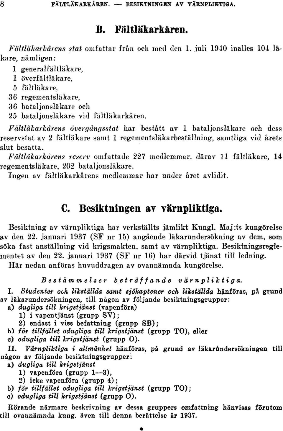 Fältläkarkårens övergångsstat liar bestått av 1 bataljonsläkare och dess reservstat av 2 fältläkare samt 1 regementsläkarbeställning, samtliga vid årets slut besatta.