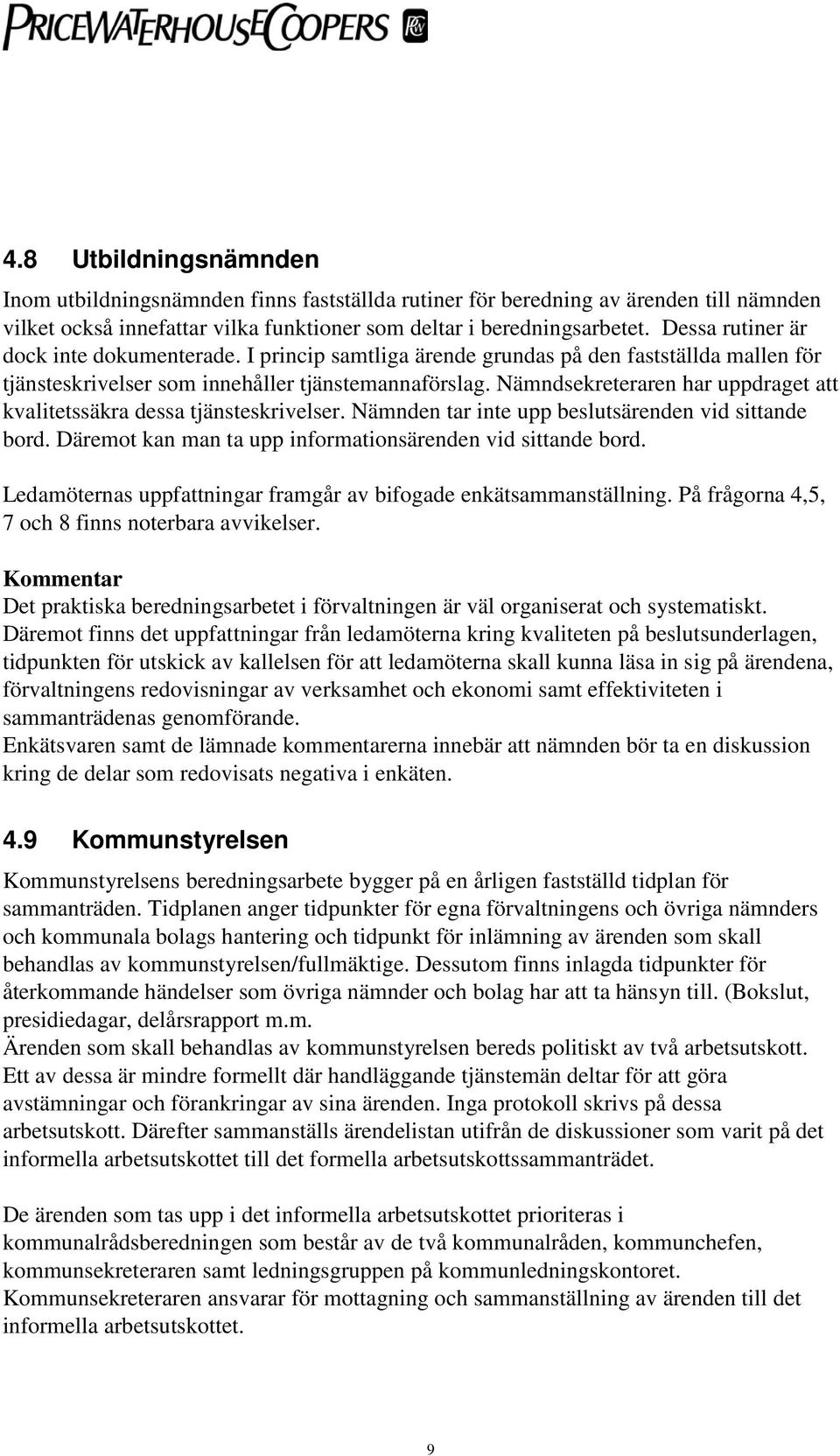 Nämndsekreteraren har uppdraget att kvalitetssäkra dessa tjänsteskrivelser. Nämnden tar inte upp beslutsärenden vid sittande bord. Däremot kan man ta upp informationsärenden vid sittande bord.