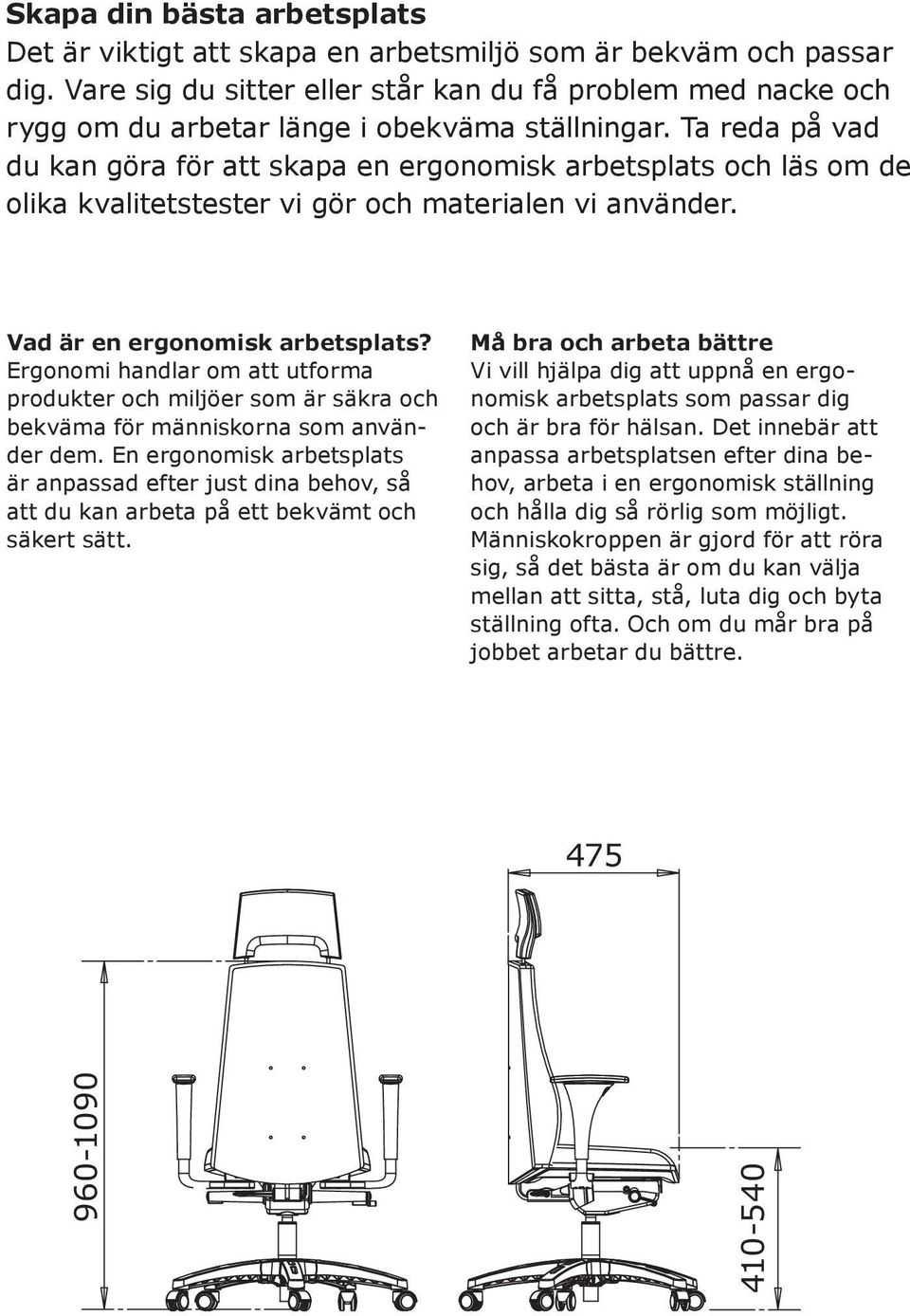 Ta reda på vad du kan göra för att skapa en ergonomisk arbetsplats och läs om de olika kvalitetstester vi gör och materialen vi använder. Vad är en ergonomisk arbetsplats?