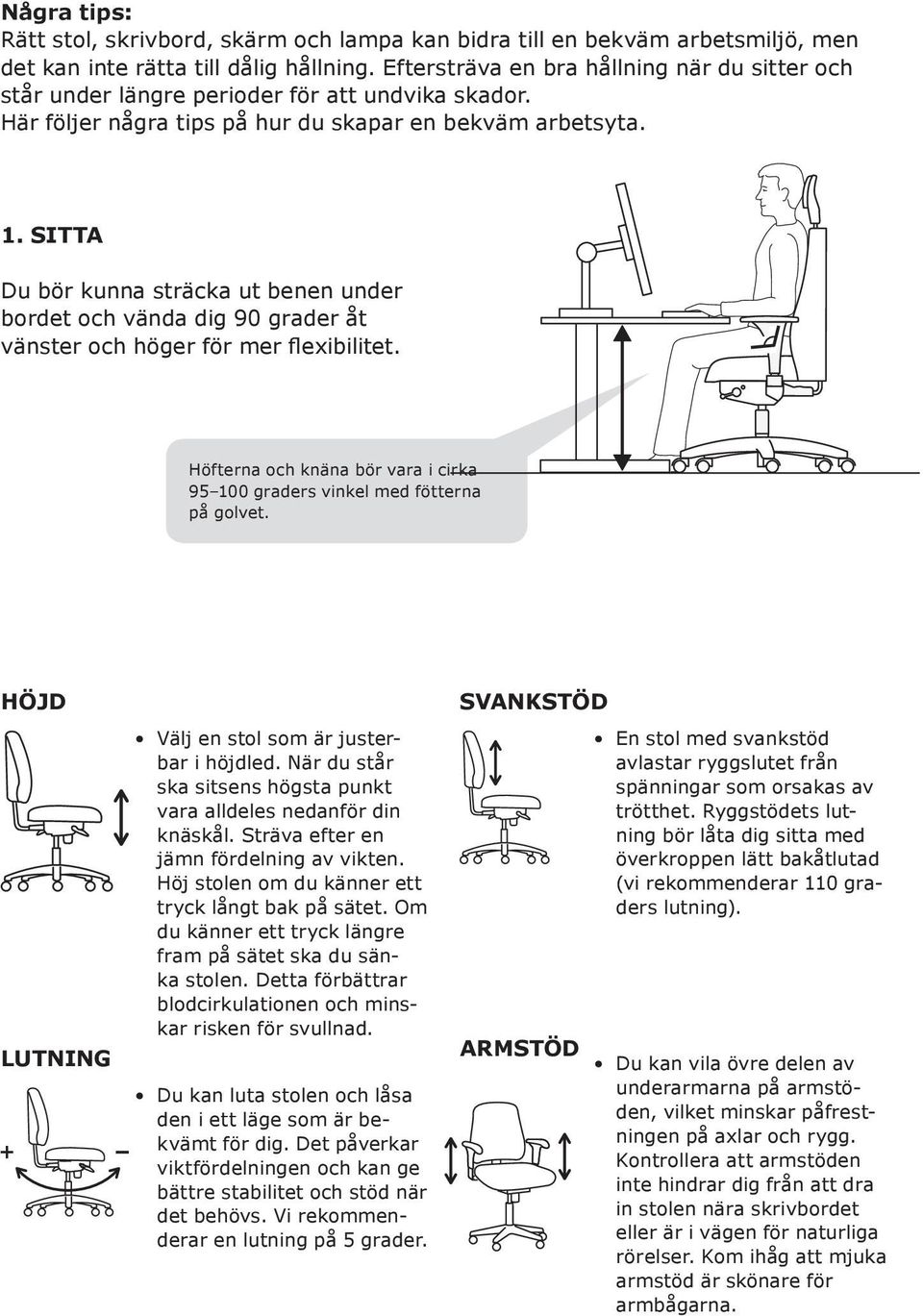 SITTA Du bör kunna sträcka ut benen under bordet och vända dig 90 grader åt vänster och höger för mer flexibilitet. Höfterna och knäna bör vara i cirka 95 100 graders vinkel med fötterna på golvet.