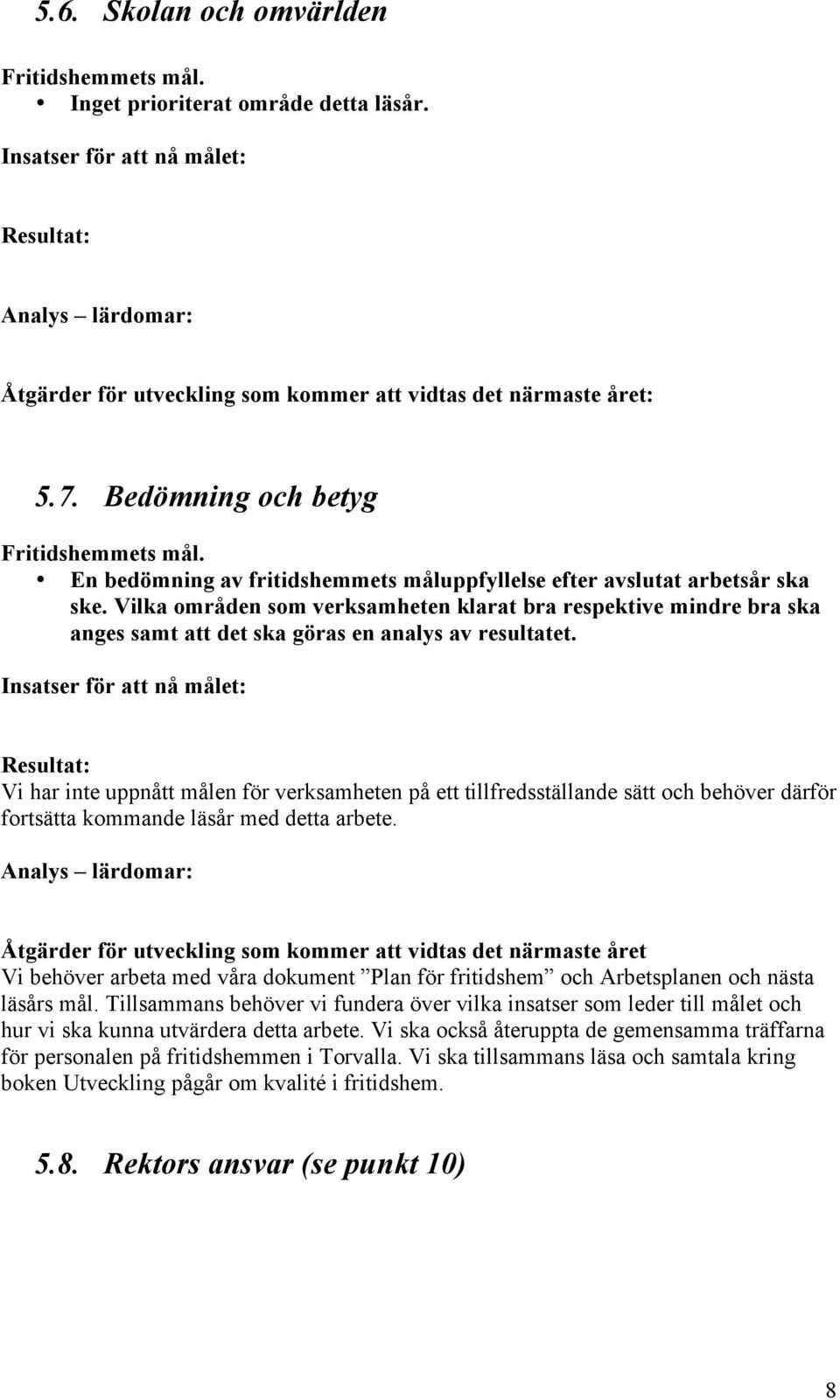 Vi har inte uppnått målen för verksamheten på ett tillfredsställande sätt och behöver därför fortsätta kommande läsår med detta arbete.