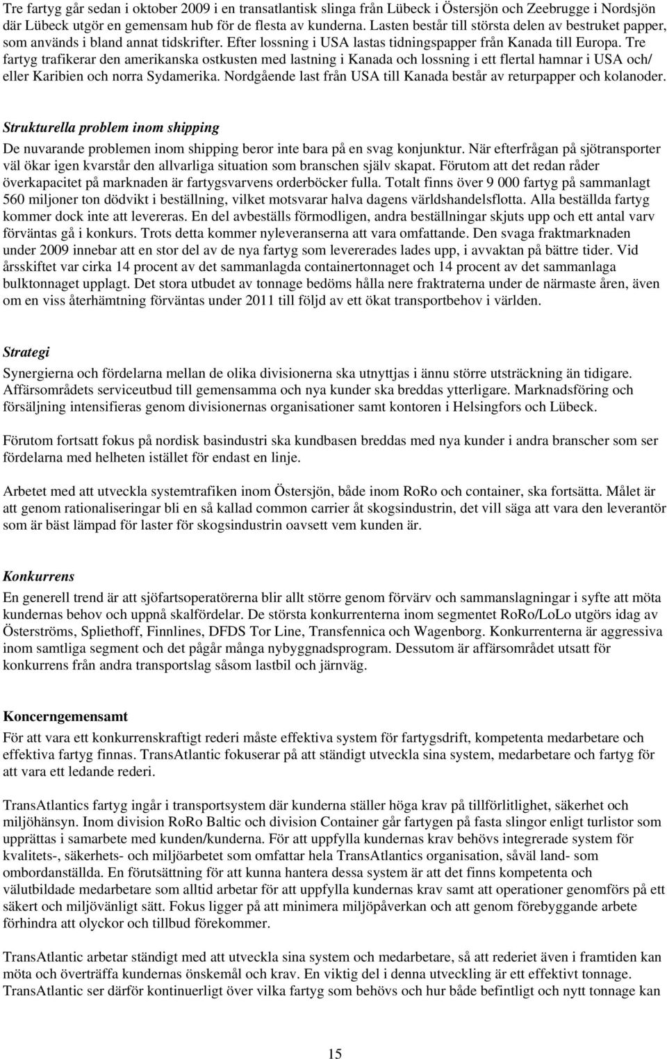 Tre fartyg trafikerar den amerikanska ostkusten med lastning i Kanada och lossning i ett flertal hamnar i USA och/ eller Karibien och norra Sydamerika.