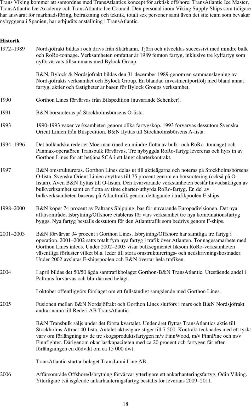 anställning i TransAtlantic. Historik 1972 1989 Nordsjöfrakt bildas i och drivs från Skärhamn, Tjörn och utvecklas successivt med mindre bulk och RoRo-tonnage.