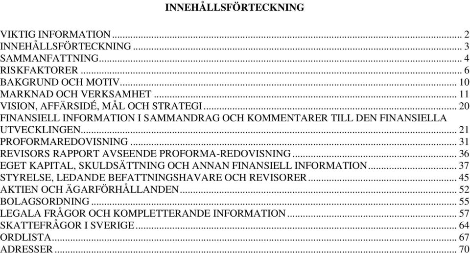 .. 31 REVISORS RAPPORT AVSEENDE PROFORMA-REDOVISNING... 36 EGET KAPITAL, SKULDSÄTTNING OCH ANNAN FINANSIELL INFORMATION.