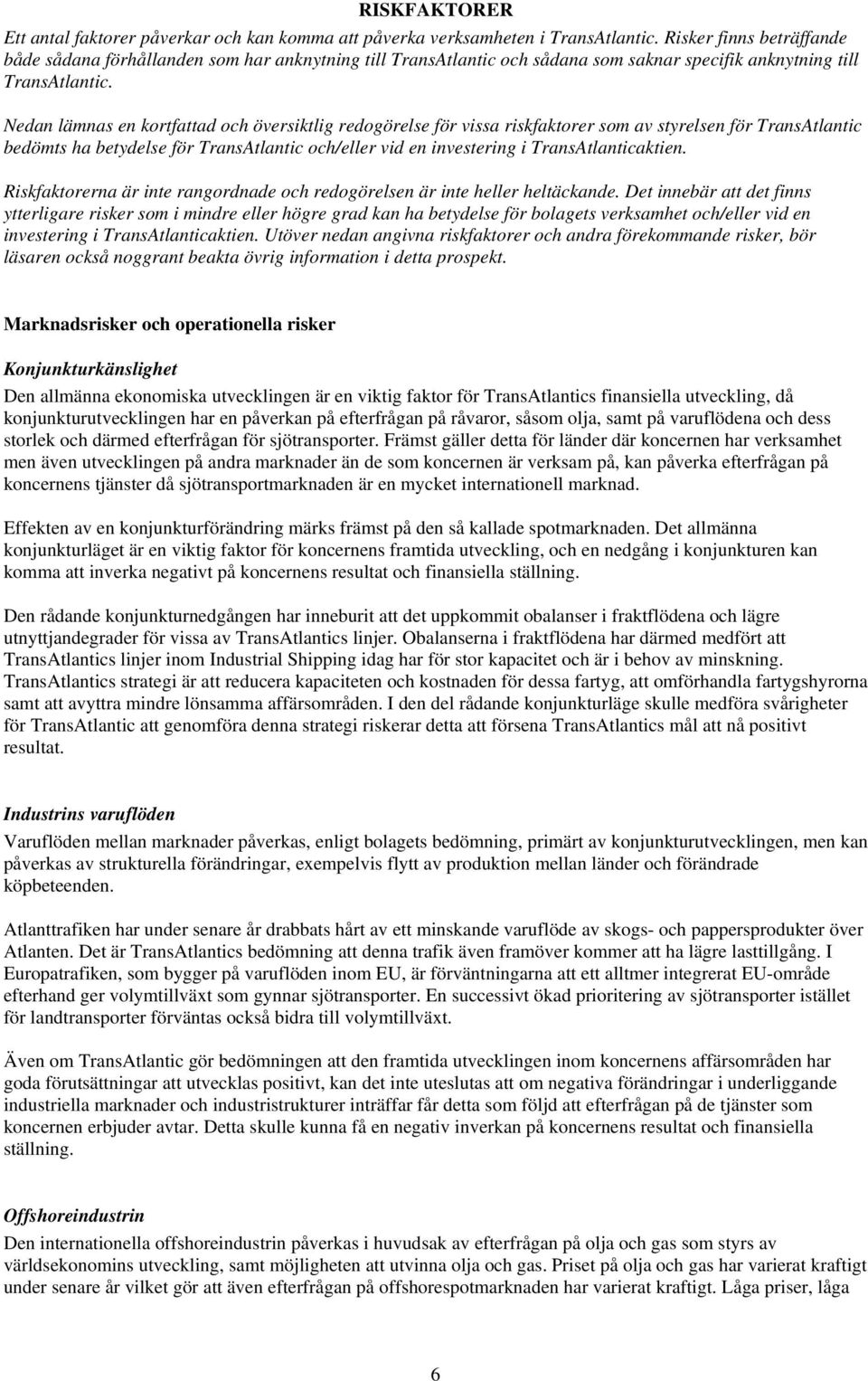 Nedan lämnas en kortfattad och översiktlig redogörelse för vissa riskfaktorer som av styrelsen för TransAtlantic bedömts ha betydelse för TransAtlantic och/eller vid en investering i