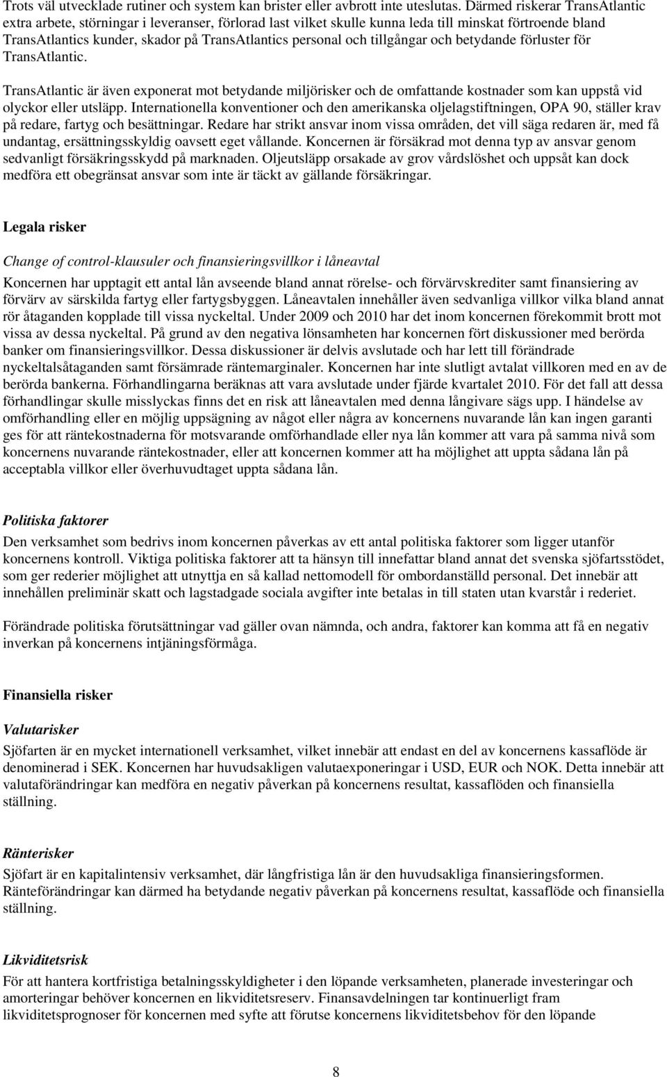 tillgångar och betydande förluster för TransAtlantic. TransAtlantic är även exponerat mot betydande miljörisker och de omfattande kostnader som kan uppstå vid olyckor eller utsläpp.