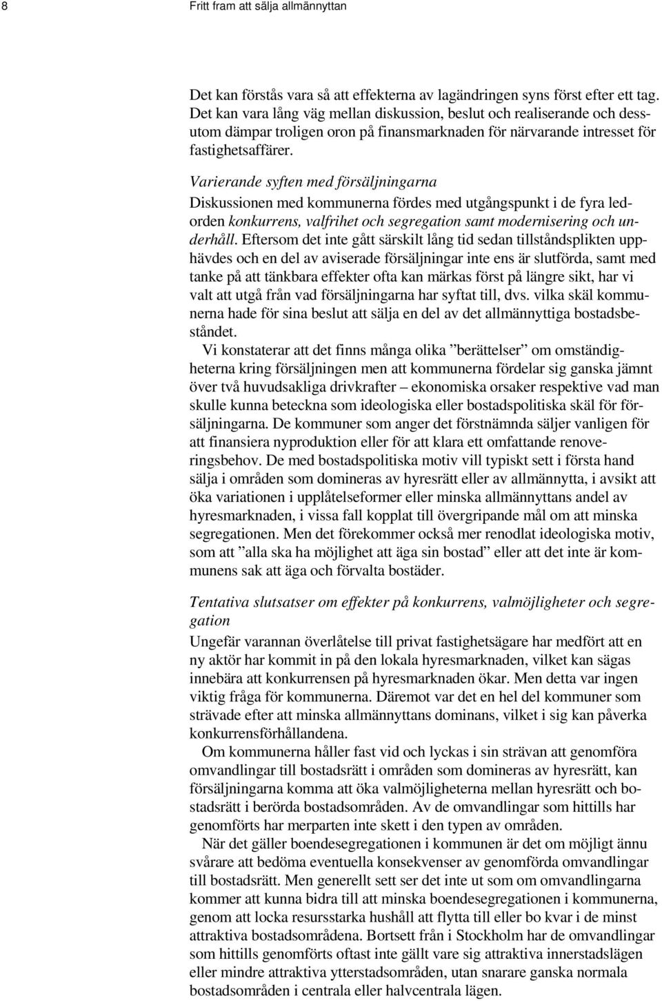 Varierande syften med försäljningarna Diskussionen med kommunerna fördes med utgångspunkt i de fyra ledorden konkurrens, valfrihet och segregation samt modernisering och underhåll.