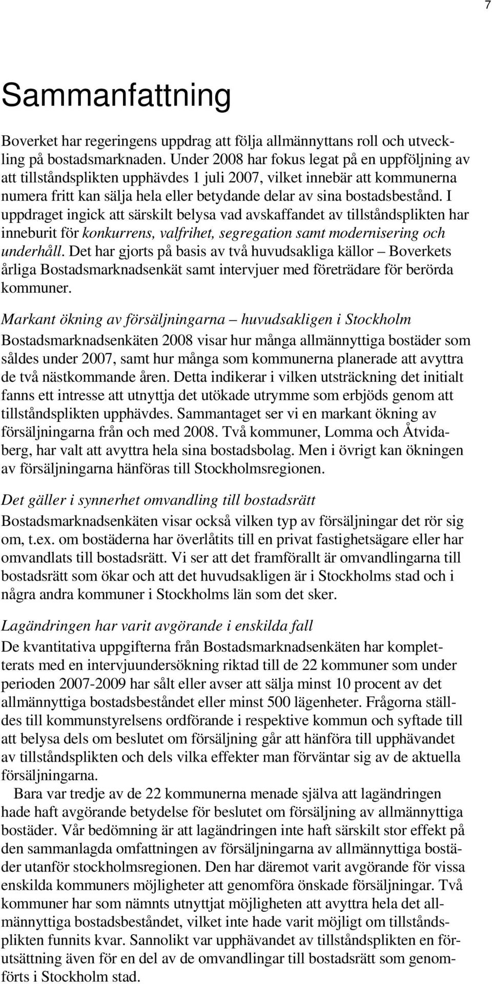 I uppdraget ingick att särskilt belysa vad avskaffandet av tillståndsplikten har inneburit för konkurrens, valfrihet, segregation samt modernisering och underhåll.