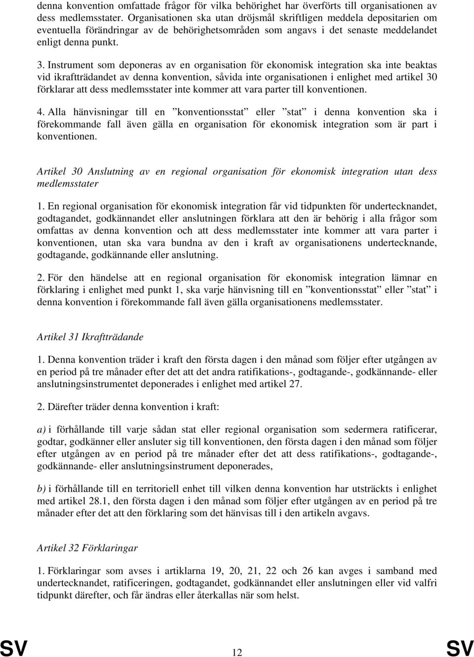 Instrument som deponeras av en organisation för ekonomisk integration ska inte beaktas vid ikraftträdandet av denna konvention, såvida inte organisationen i enlighet med artikel 30 förklarar att dess