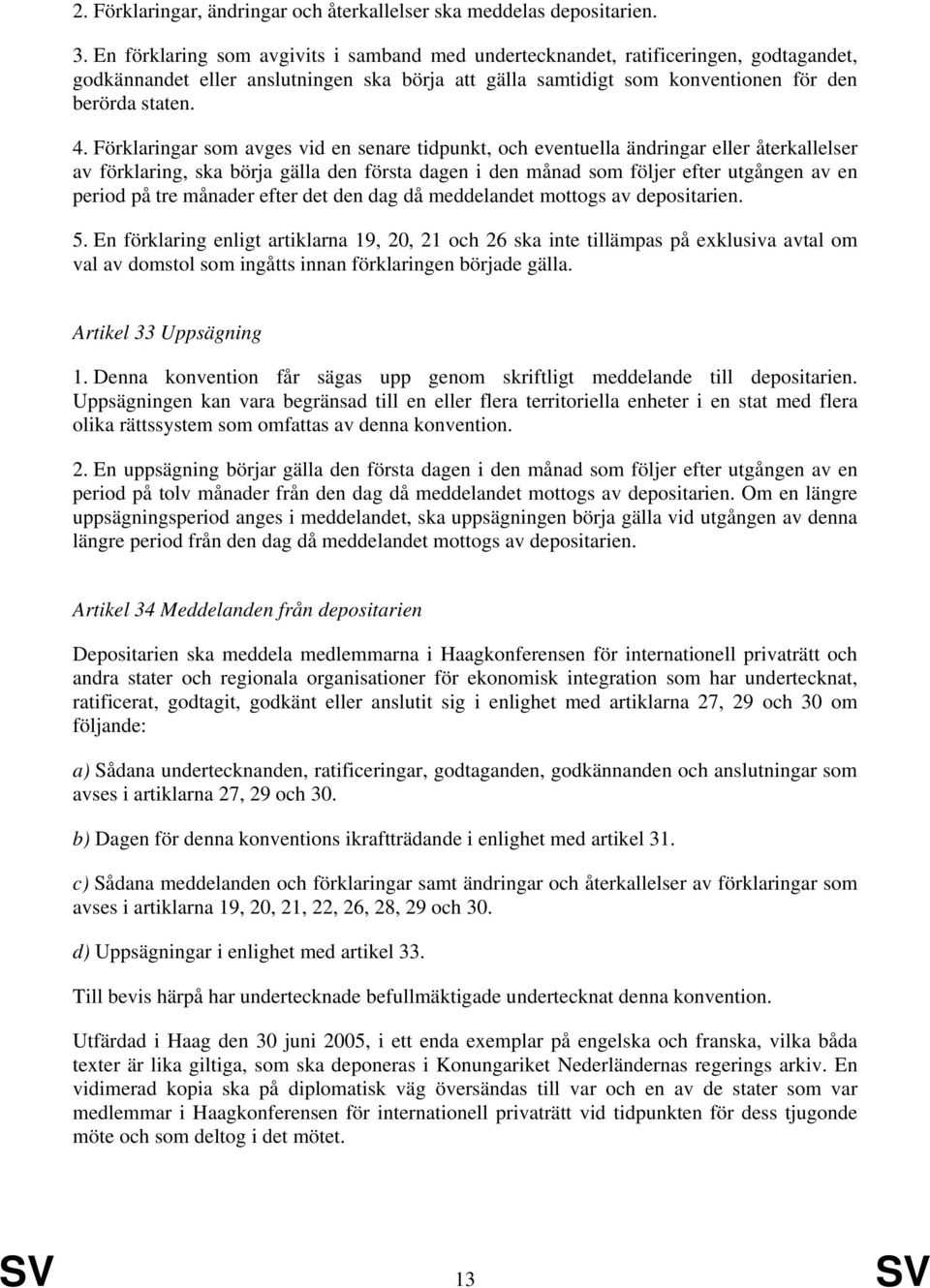 Förklaringar som avges vid en senare tidpunkt, och eventuella ändringar eller återkallelser av förklaring, ska börja gälla den första dagen i den månad som följer efter utgången av en period på tre