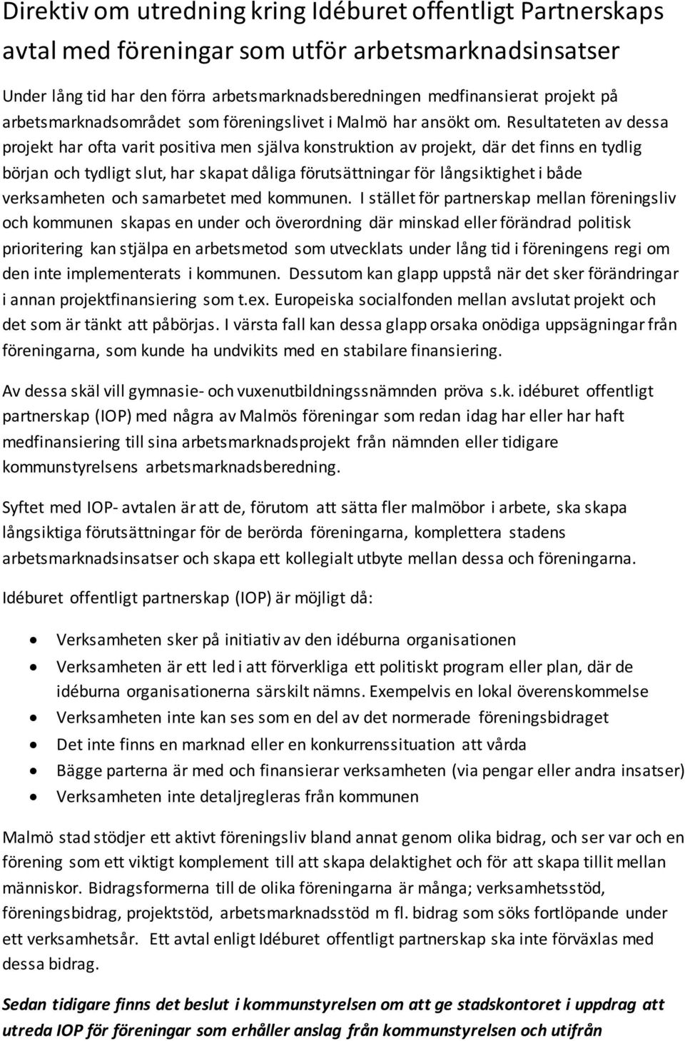 Resultateten av dessa projekt har ofta varit positiva men själva konstruktion av projekt, där det finns en tydlig början och tydligt slut, har skapat dåliga förutsättningar för långsiktighet i både