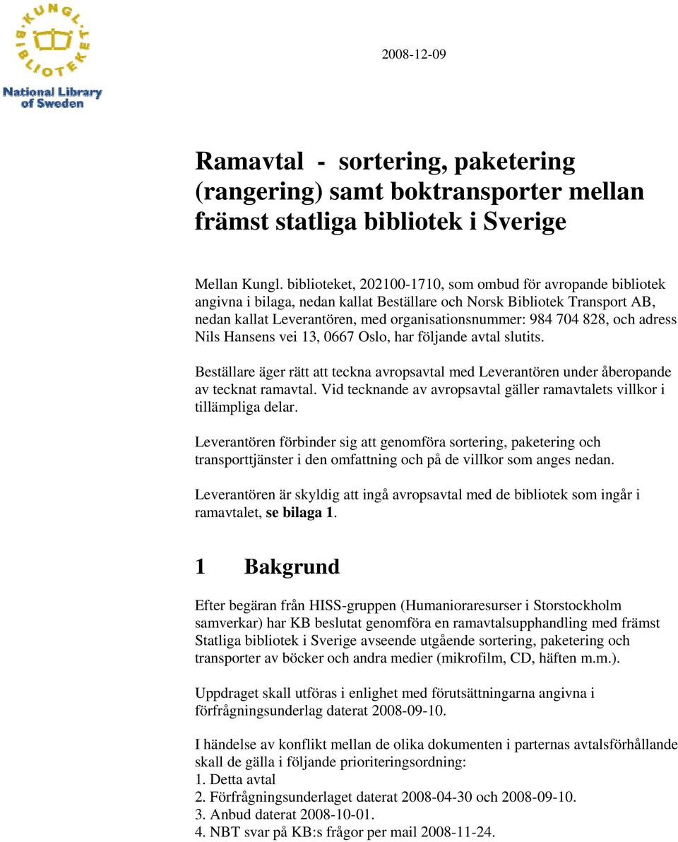 828, och adress Nils Hansens vei 13, 0667 Oslo, har följande avtal slutits. Beställare äger rätt att teckna avropsavtal med Leverantören under åberopande av tecknat ramavtal.