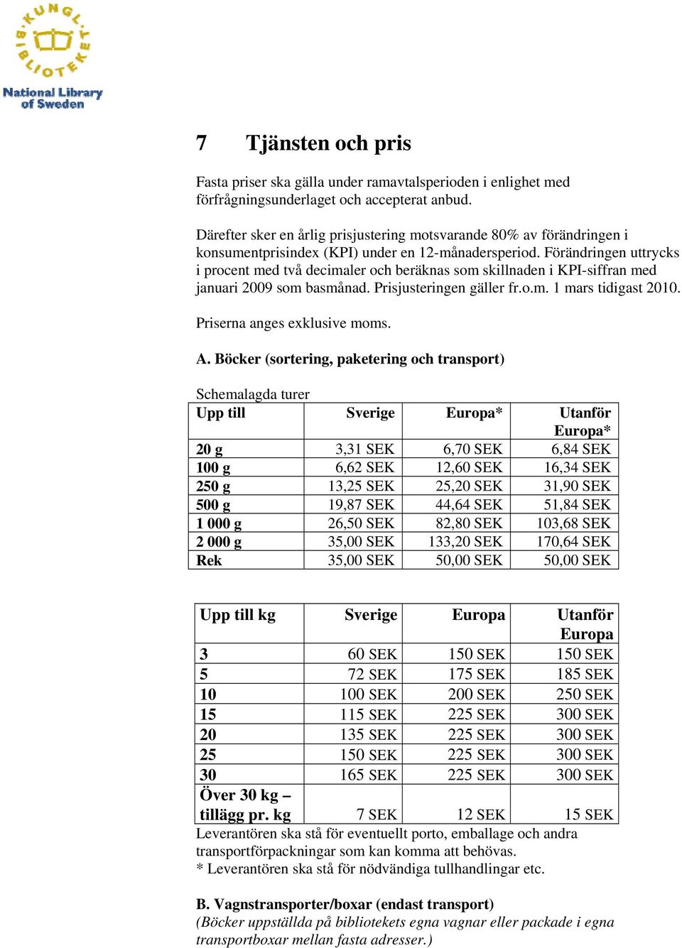 Förändringen uttrycks i procent med två decimaler och beräknas som skillnaden i KPI-siffran med januari 2009 som basmånad. Prisjusteringen gäller fr.o.m. 1 mars tidigast 2010.