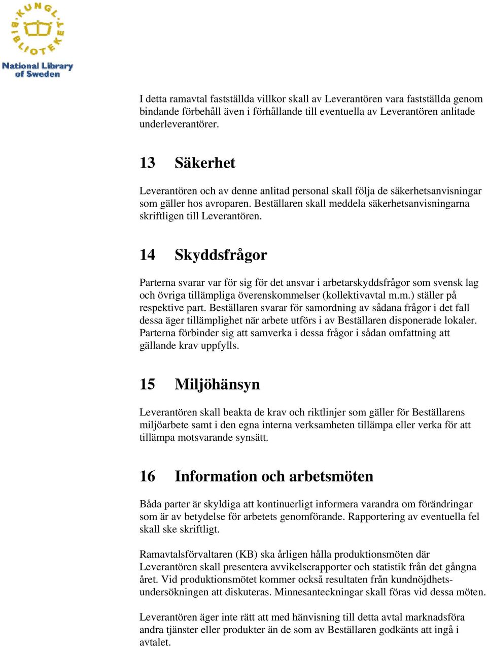 14 Skyddsfrågor Parterna svarar var för sig för det ansvar i arbetarskyddsfrågor som svensk lag och övriga tillämpliga överenskommelser (kollektivavtal m.m.) ställer på respektive part.