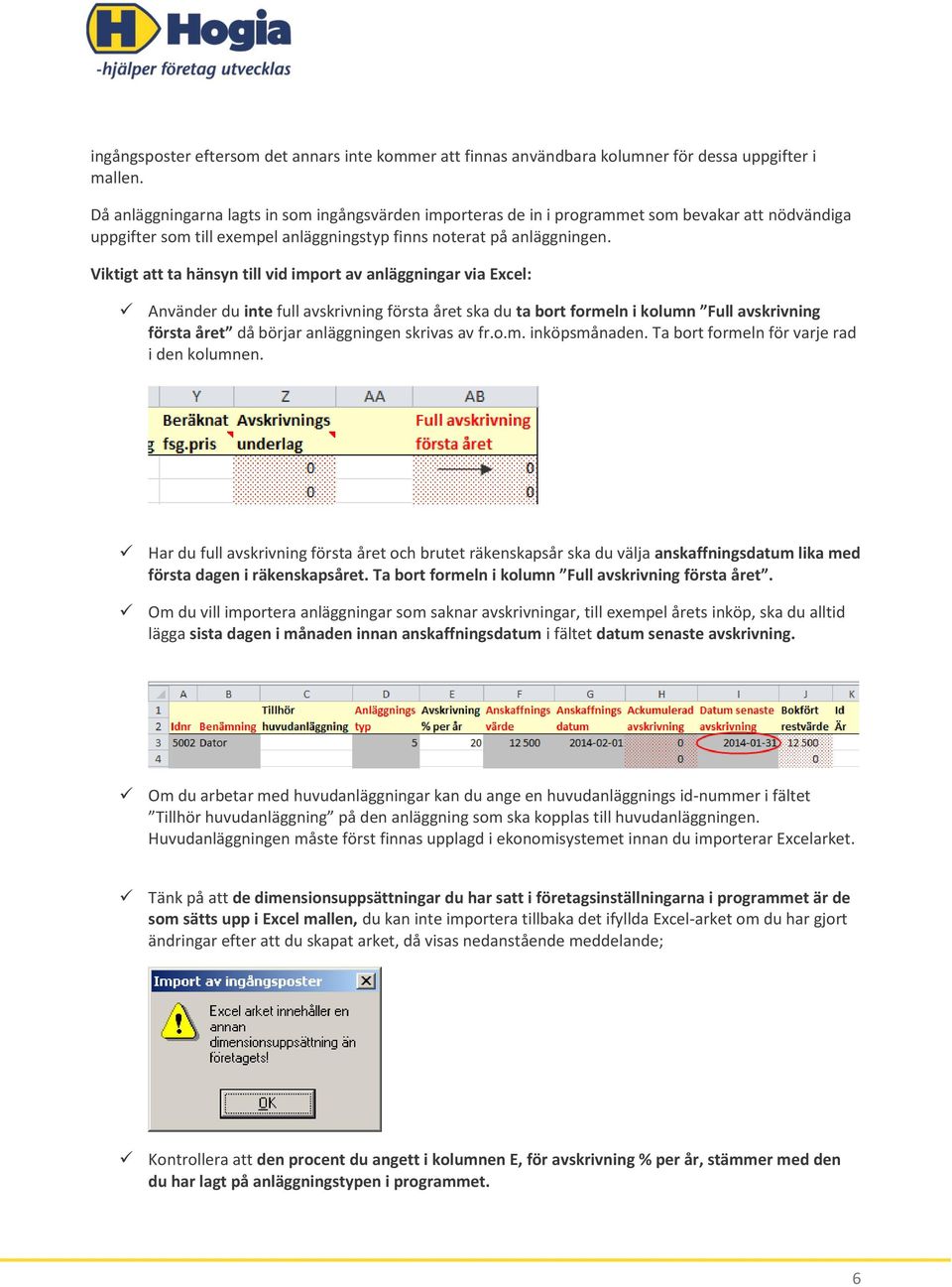 Viktigt att ta hänsyn till vid import av anläggningar via Excel: Använder du inte full avskrivning första året ska du ta bort formeln i kolumn Full avskrivning första året då börjar anläggningen