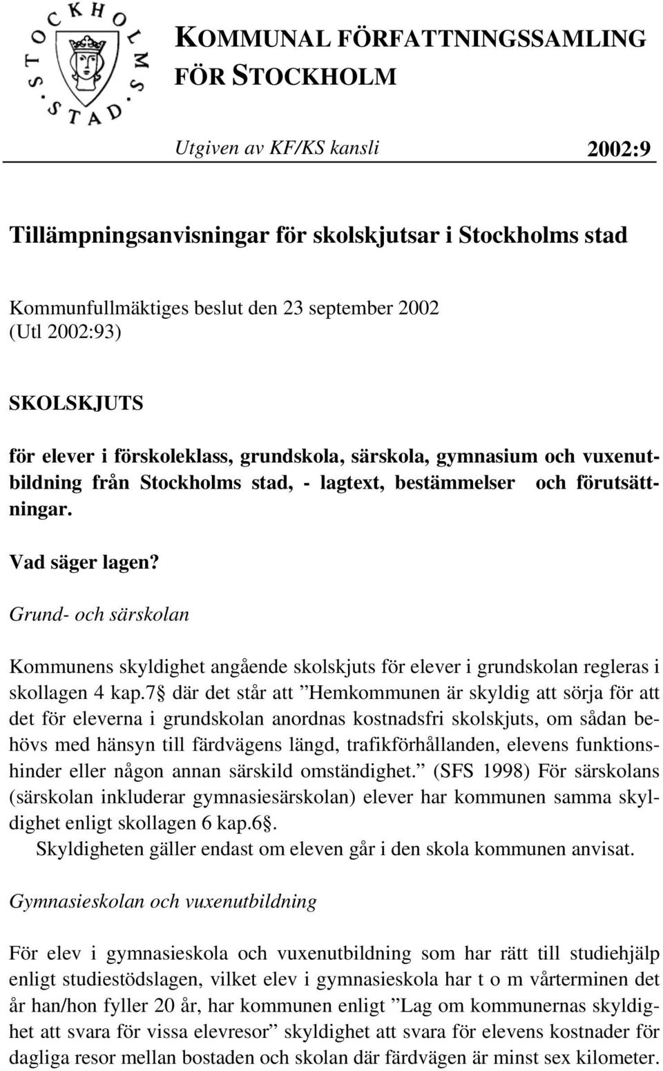 Grund- och särskolan Kommunens skyldighet angående skolskjuts för elever i grundskolan regleras i skollagen 4 kap.