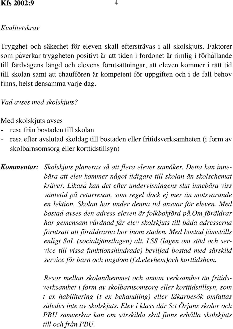 chauffören är kompetent för uppgiften och i de fall behov finns, helst densamma varje dag. Vad avses med skolskjuts?