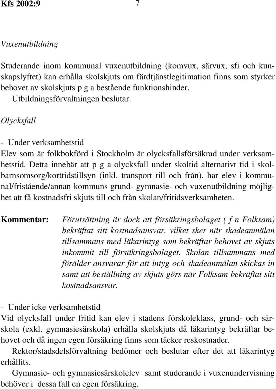 Detta innebär att p g a olycksfall under skoltid alternativt tid i skolbarnsomsorg/korttidstillsyn (inkl.