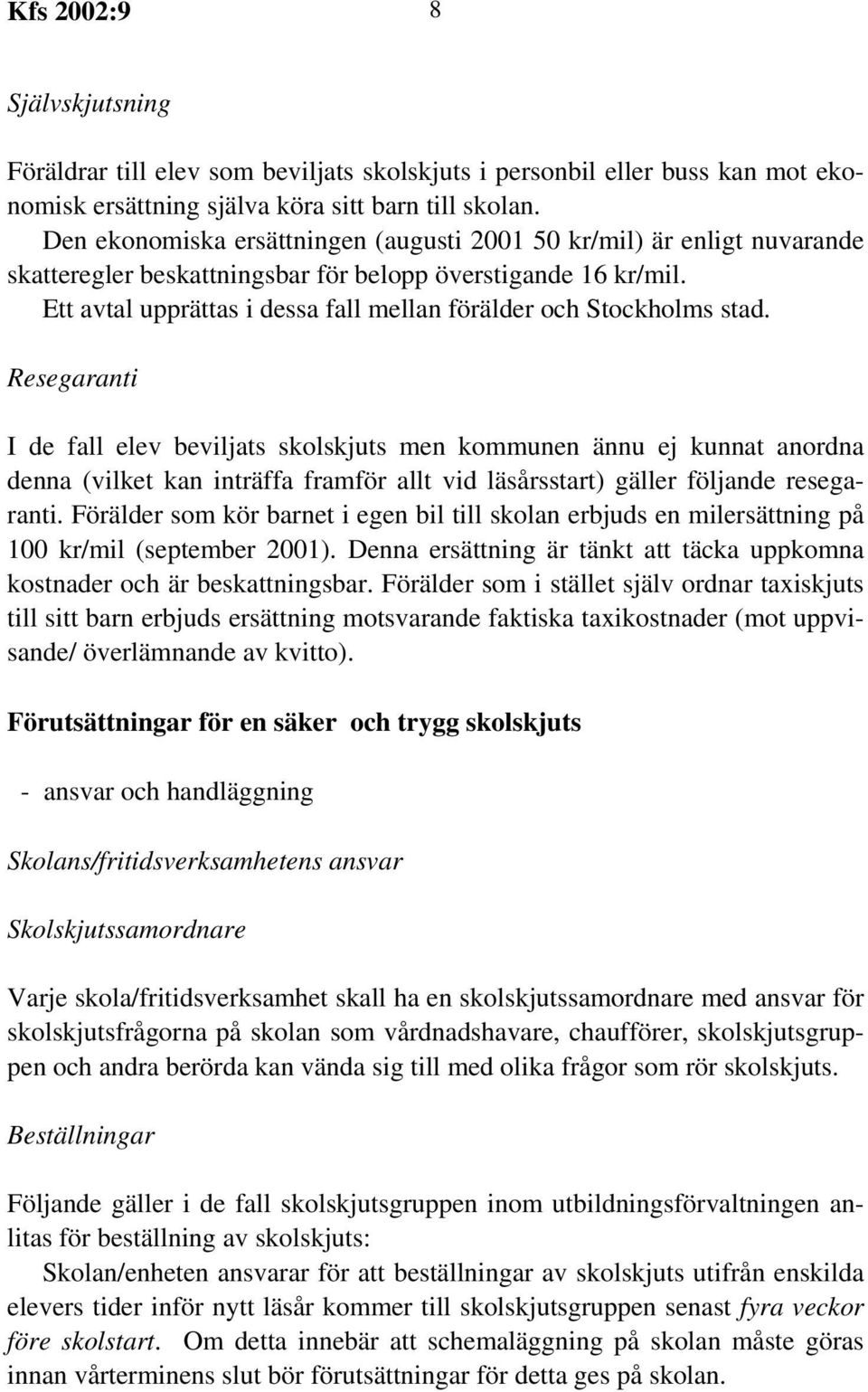 Ett avtal upprättas i dessa fall mellan förälder och Stockholms stad.