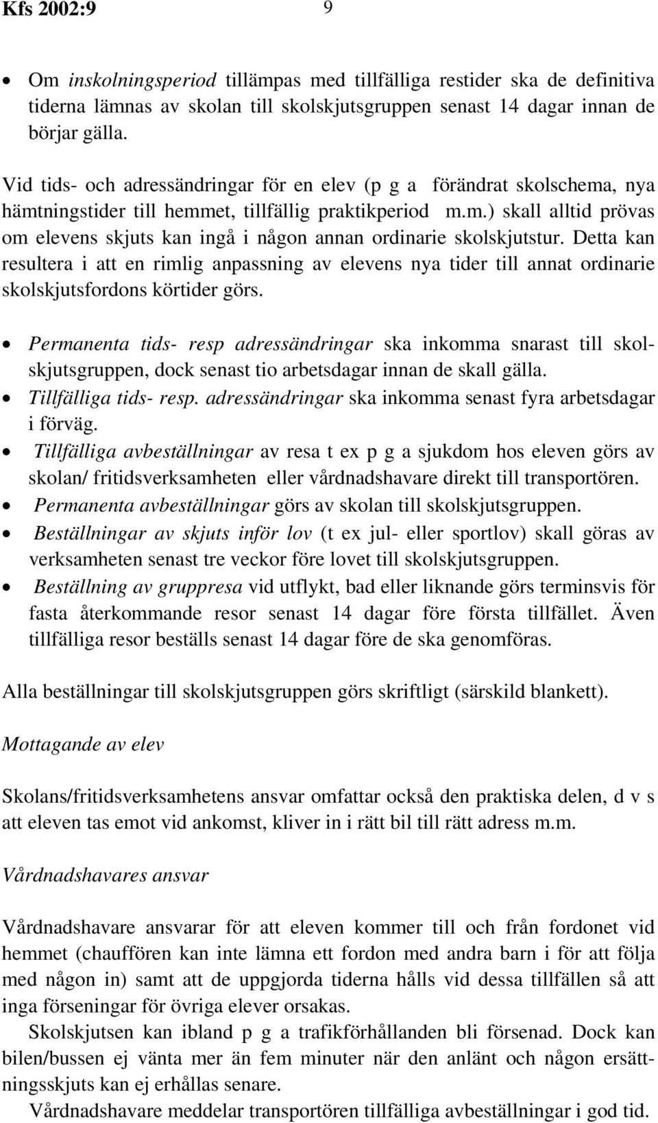 Detta kan resultera i att en rimlig anpassning av elevens nya tider till annat ordinarie skolskjutsfordons körtider görs.