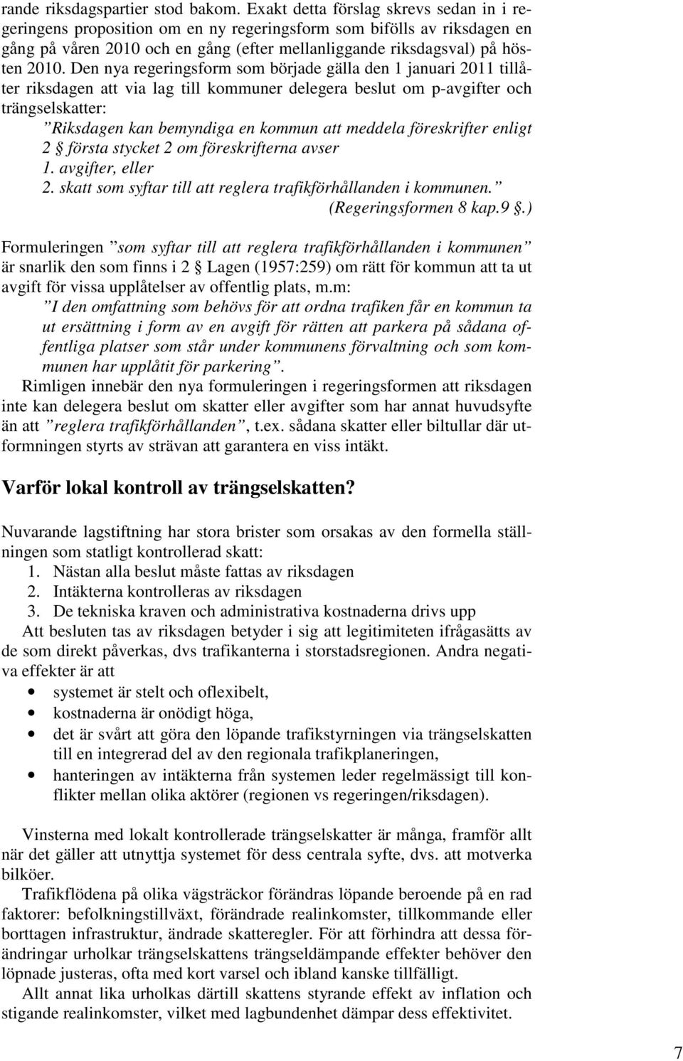 Den nya regeringsform som började gälla den 1 januari 2011 tillåter riksdagen att via lag till kommuner delegera beslut om p-avgifter och trängselskatter: Riksdagen kan bemyndiga en kommun att