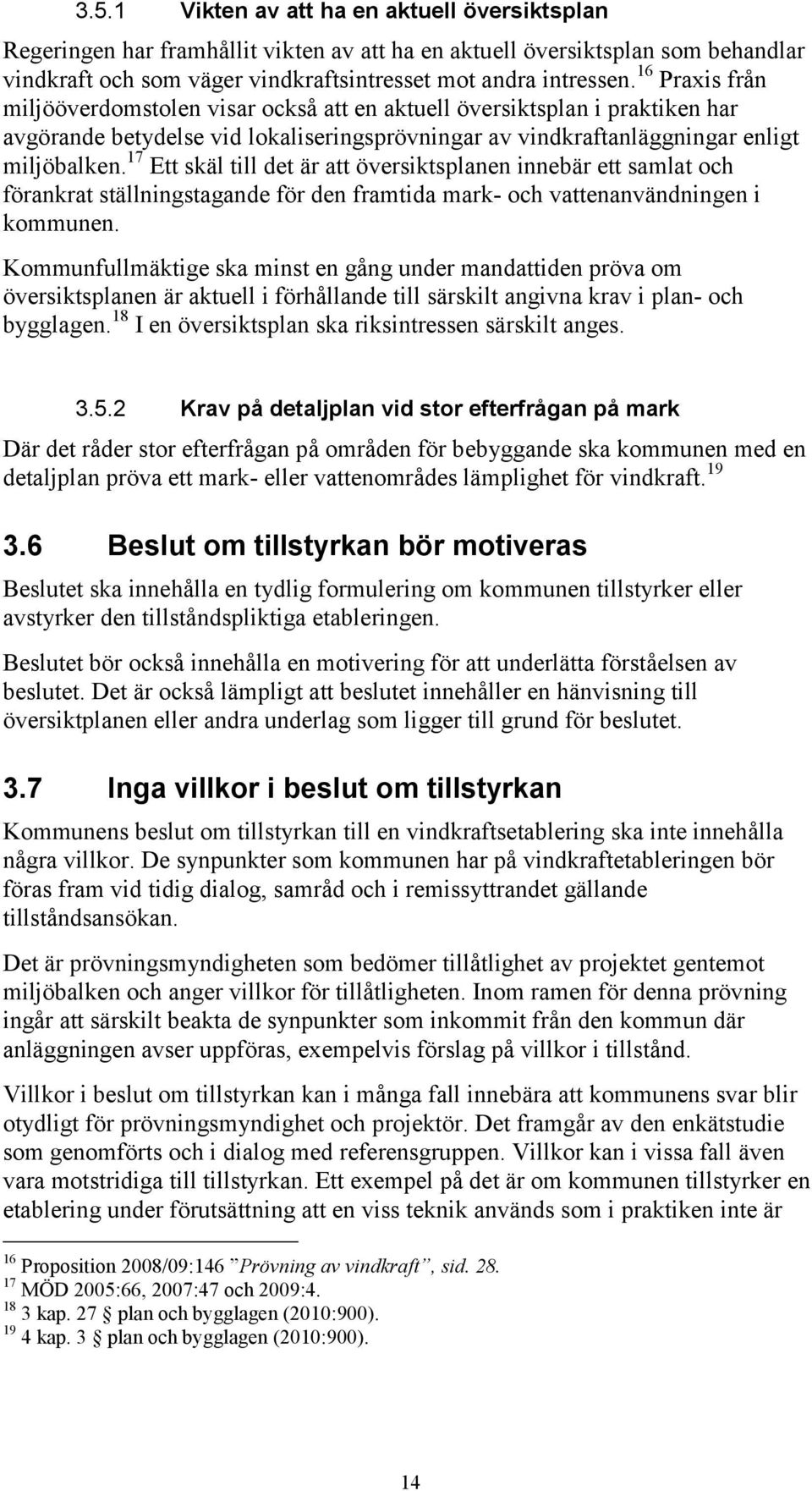 17 Ett skäl till det är att översiktsplanen innebär ett samlat och förankrat ställningstagande för den framtida mark- och vattenanvändningen i kommunen.