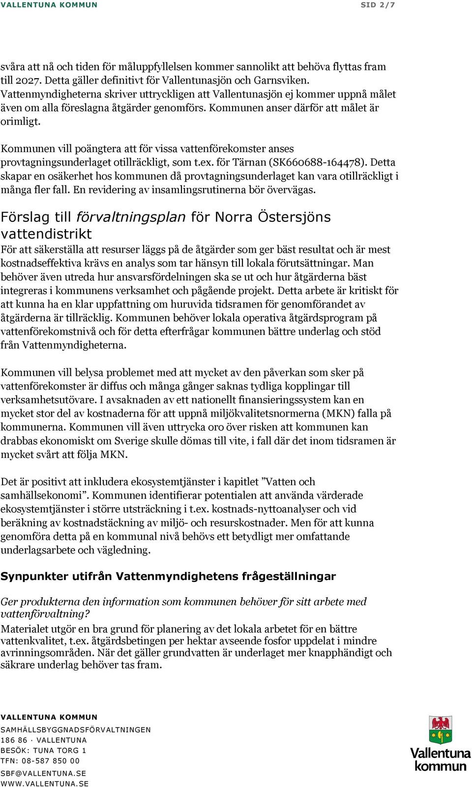 Kommunen vill poängtera att för vissa vattenförekomster anses provtagningsunderlaget otillräckligt, som t.ex. för Tärnan (SK660688-164478).