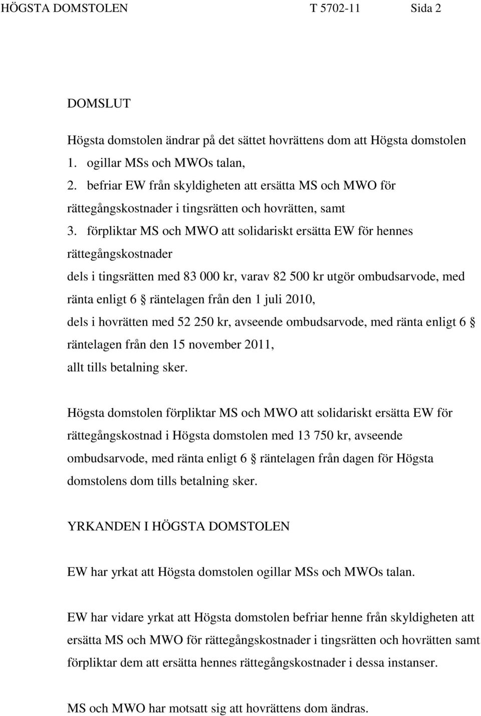 förpliktar MS och MWO att solidariskt ersätta EW för hennes rättegångskostnader dels i tingsrätten med 83 000 kr, varav 82 500 kr utgör ombudsarvode, med ränta enligt 6 räntelagen från den 1 juli