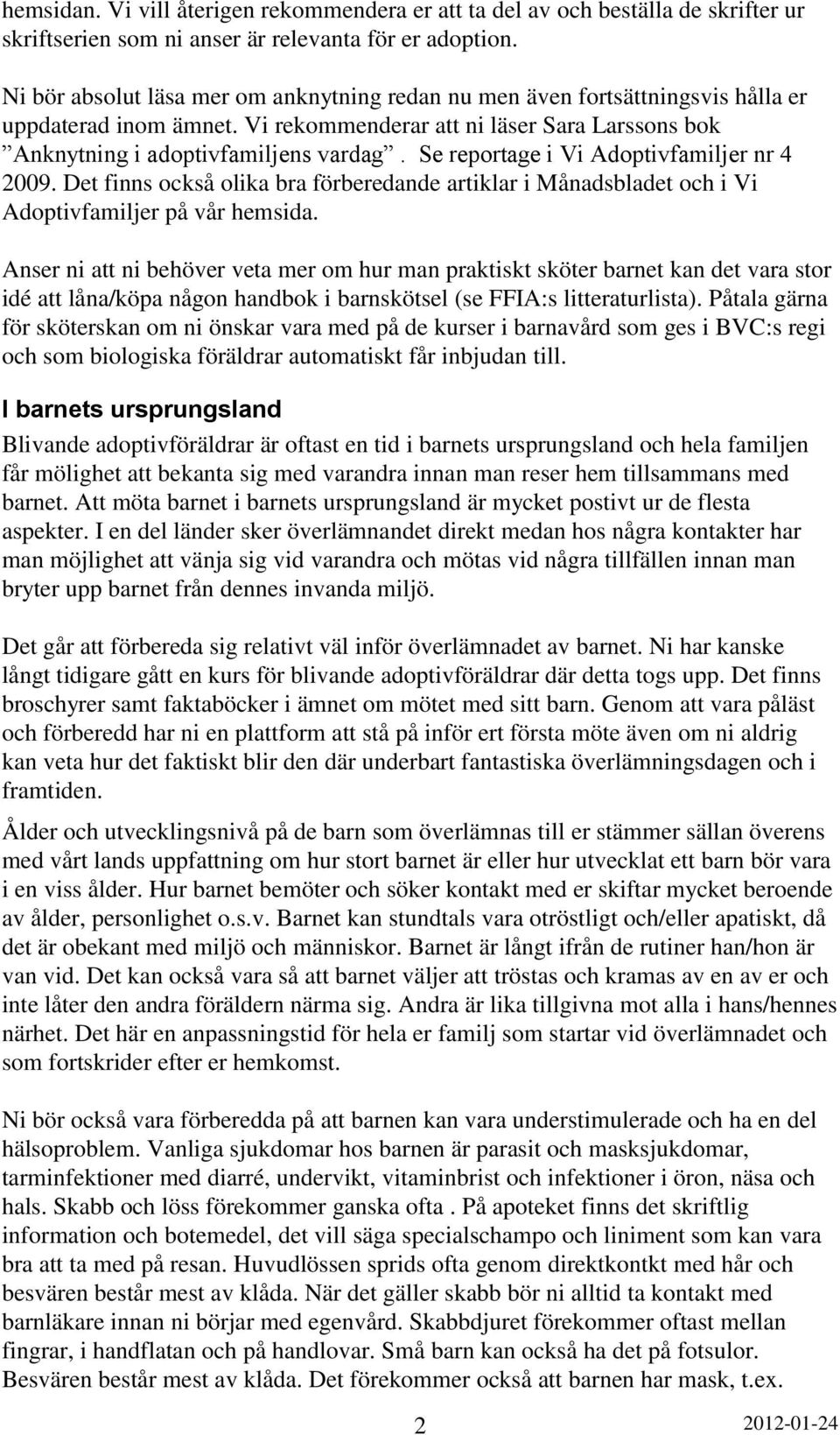 Se reportage i Vi Adoptivfamiljer nr 4 2009. Det finns också olika bra förberedande artiklar i Månadsbladet och i Vi Adoptivfamiljer på vår hemsida.