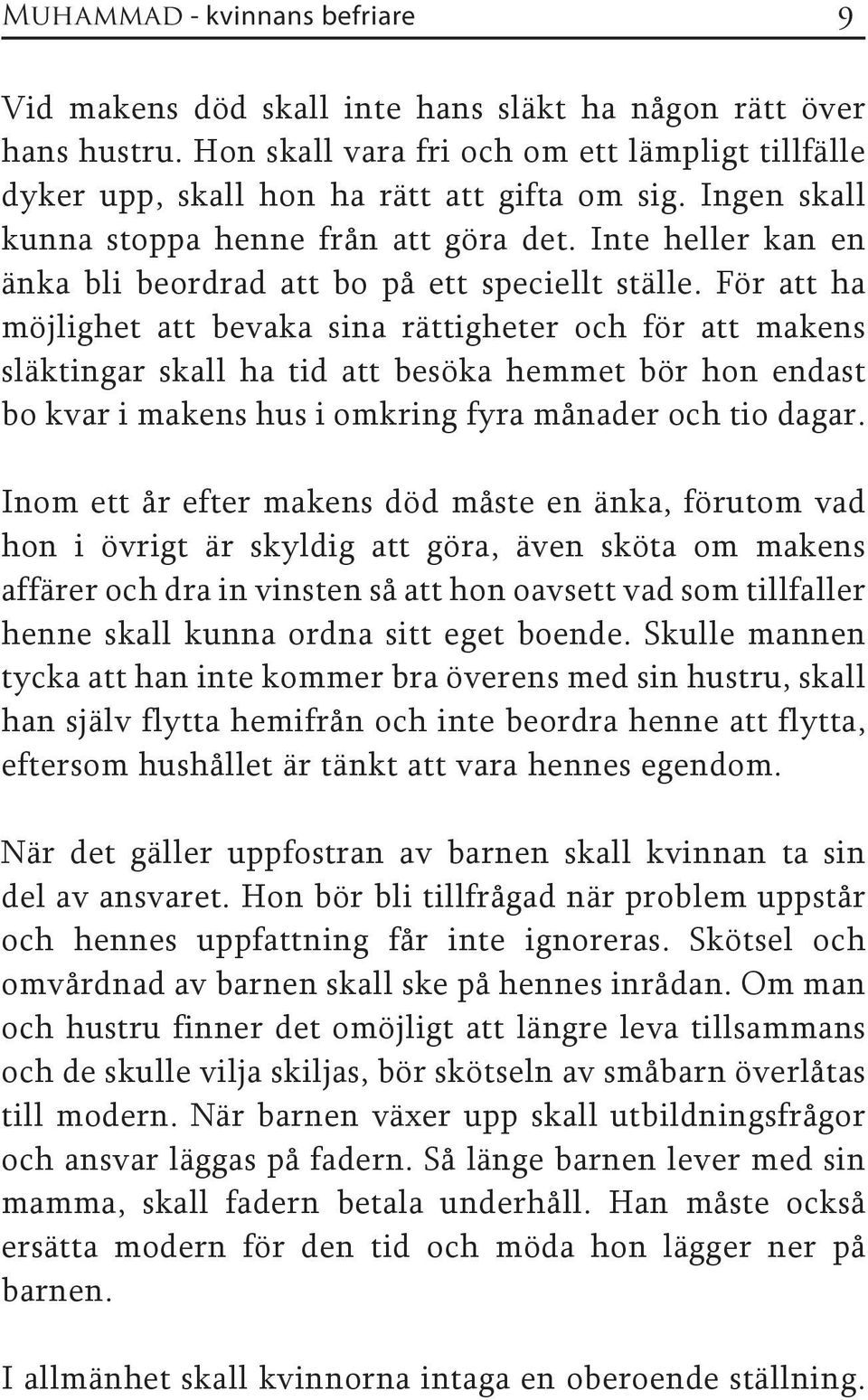 För att ha möjlighet att bevaka sina rättigheter och för att makens släktingar skall ha tid att besöka hemmet bör hon endast bo kvar i makens hus i omkring fyra månader och tio dagar.