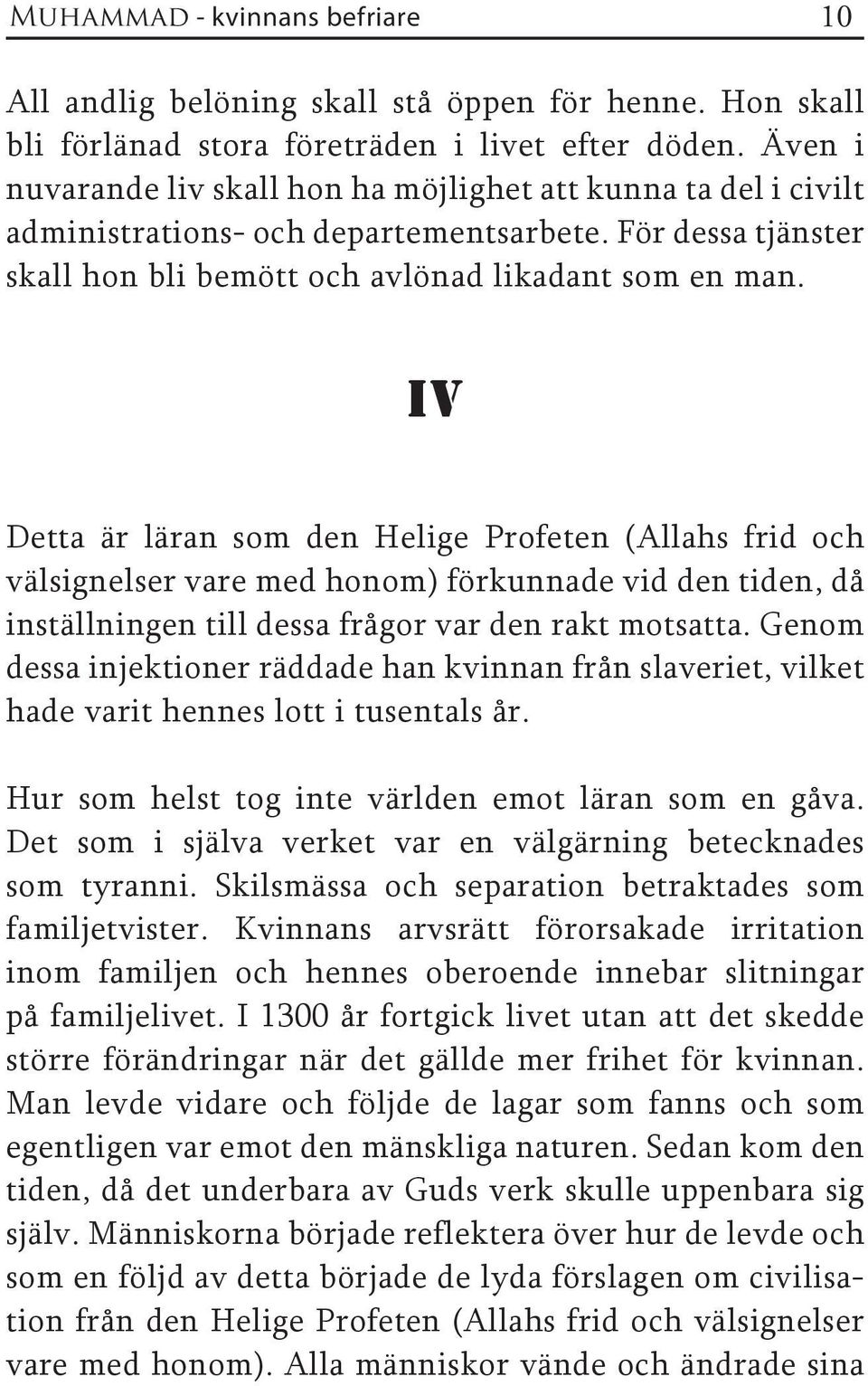 IV Detta är läran som den Helige Profeten (Allahs frid och välsignelser vare med honom) förkunnade vid den tiden, då inställningen till dessa frågor var den rakt motsatta.