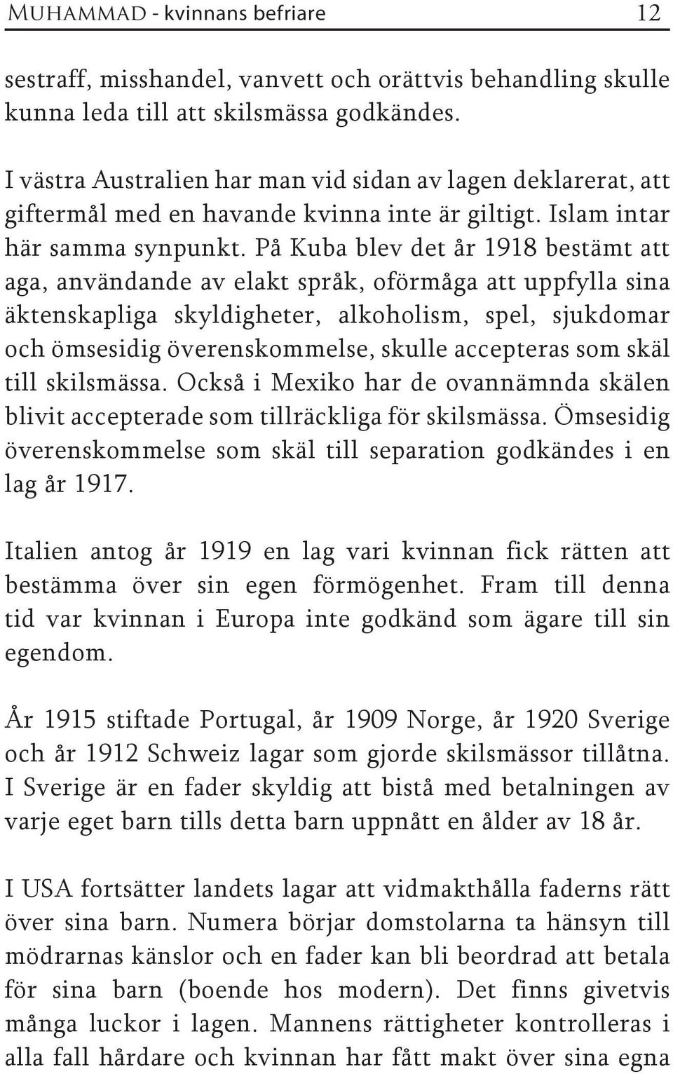 På Kuba blev det år 1918 bestämt att aga, användande av elakt språk, oförmåga att uppfylla sina äktenskapliga skyldigheter, alkoholism, spel, sjukdomar och ömsesidig överenskommelse, skulle